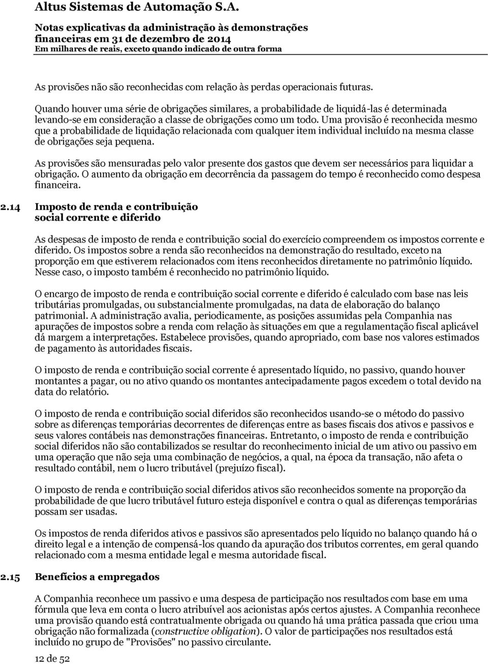 Uma provisão é reconhecida mesmo que a probabilidade de liquidação relacionada com qualquer item individual incluído na mesma classe de obrigações seja pequena.