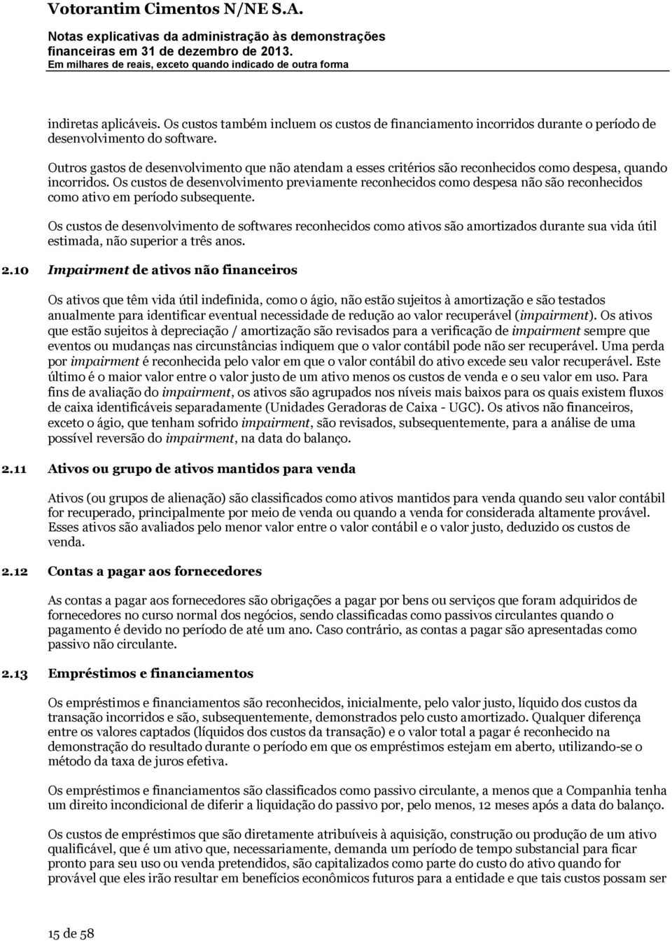 Os custos de desenvolvimento previamente reconhecidos como despesa não são reconhecidos como ativo em período subsequente.