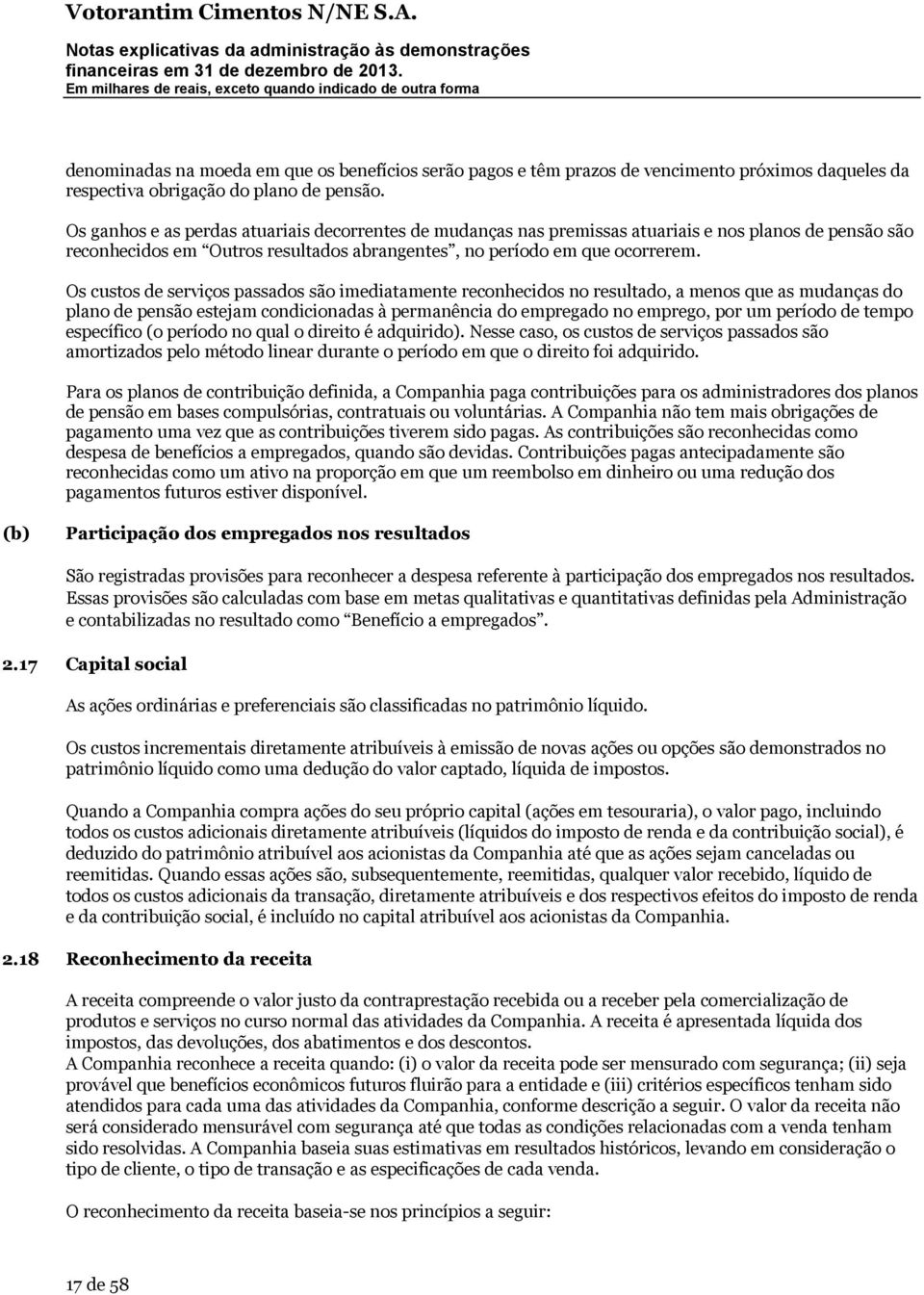 Os custos de serviços passados são imediatamente reconhecidos no resultado, a menos que as mudanças do plano de pensão estejam condicionadas à permanência do empregado no emprego, por um período de