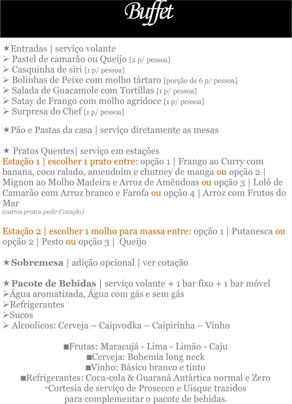 Estação 1 escolher 1 prato entre: opção 1 Frango ao Curry com banana, coco ralado, amendoim e chutney de manga ou opção 2 Mignon ao Molho Madeira e Arroz de Amêndoas ou opção 3 Loló de Camarão com