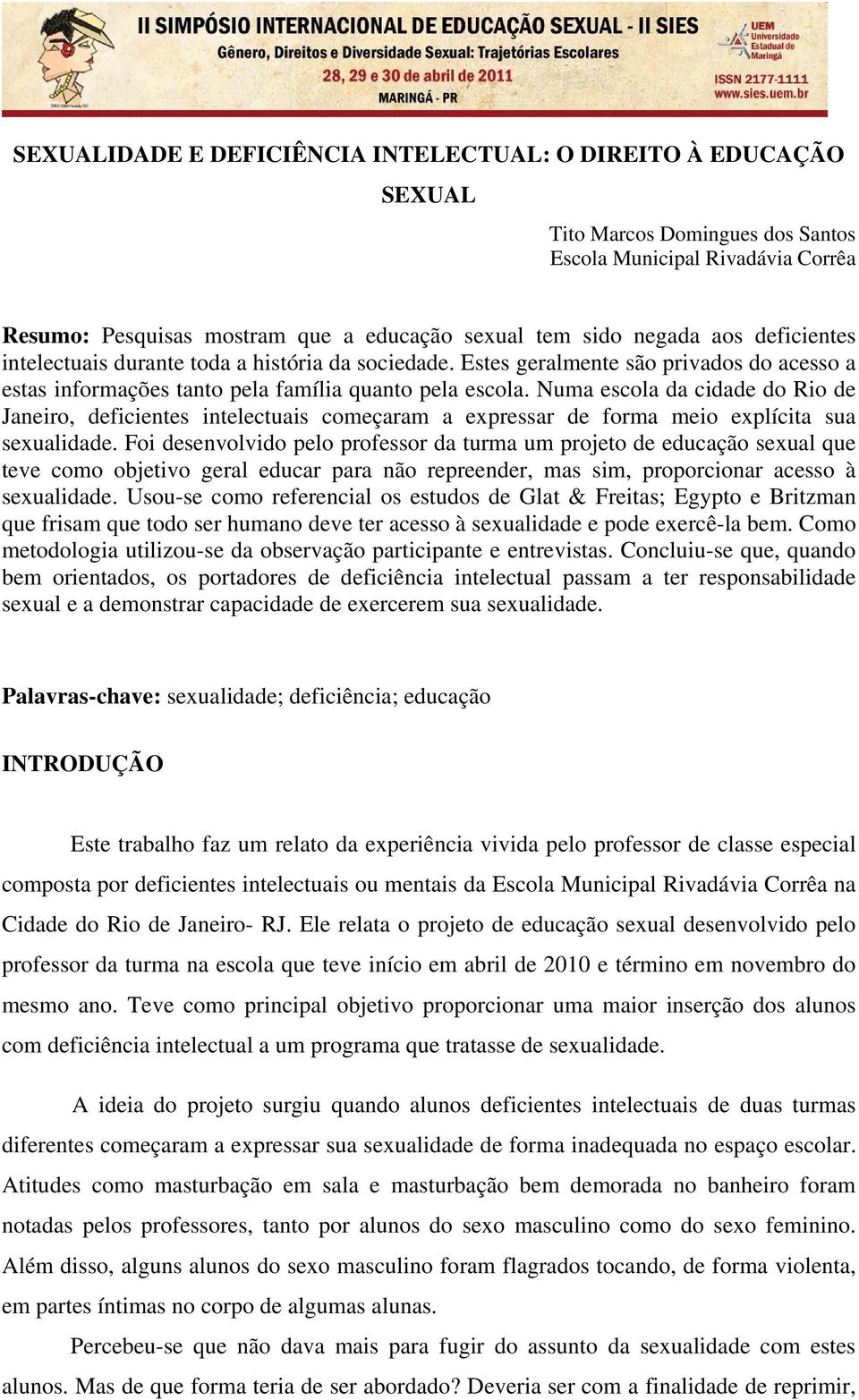 Numa escola da cidade do Rio de Janeiro, deficientes intelectuais começaram a expressar de forma meio explícita sua sexualidade.