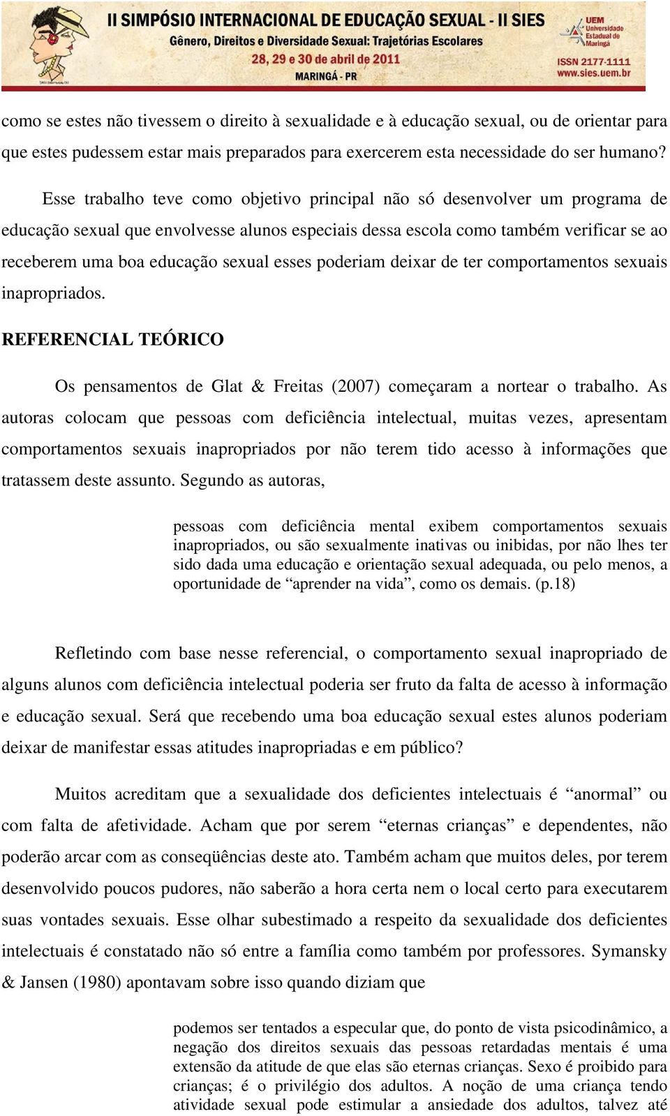 esses poderiam deixar de ter comportamentos sexuais inapropriados. REFERENCIAL TEÓRICO Os pensamentos de Glat & Freitas (2007) começaram a nortear o trabalho.