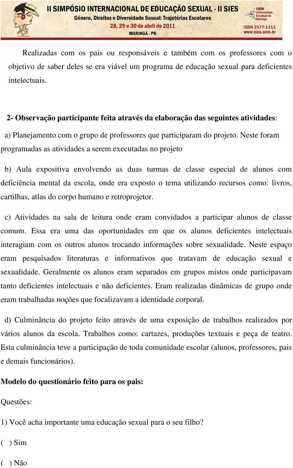 Neste foram programadas as atividades a serem executadas no projeto b) Aula expositiva envolvendo as duas turmas de classe especial de alunos com deficiência mental da escola, onde era exposto o tema