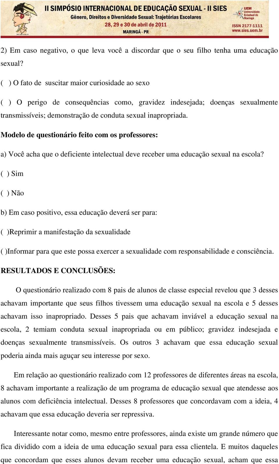 Modelo de questionário feito com os professores: a) Você acha que o deficiente intelectual deve receber uma educação sexual na escola?