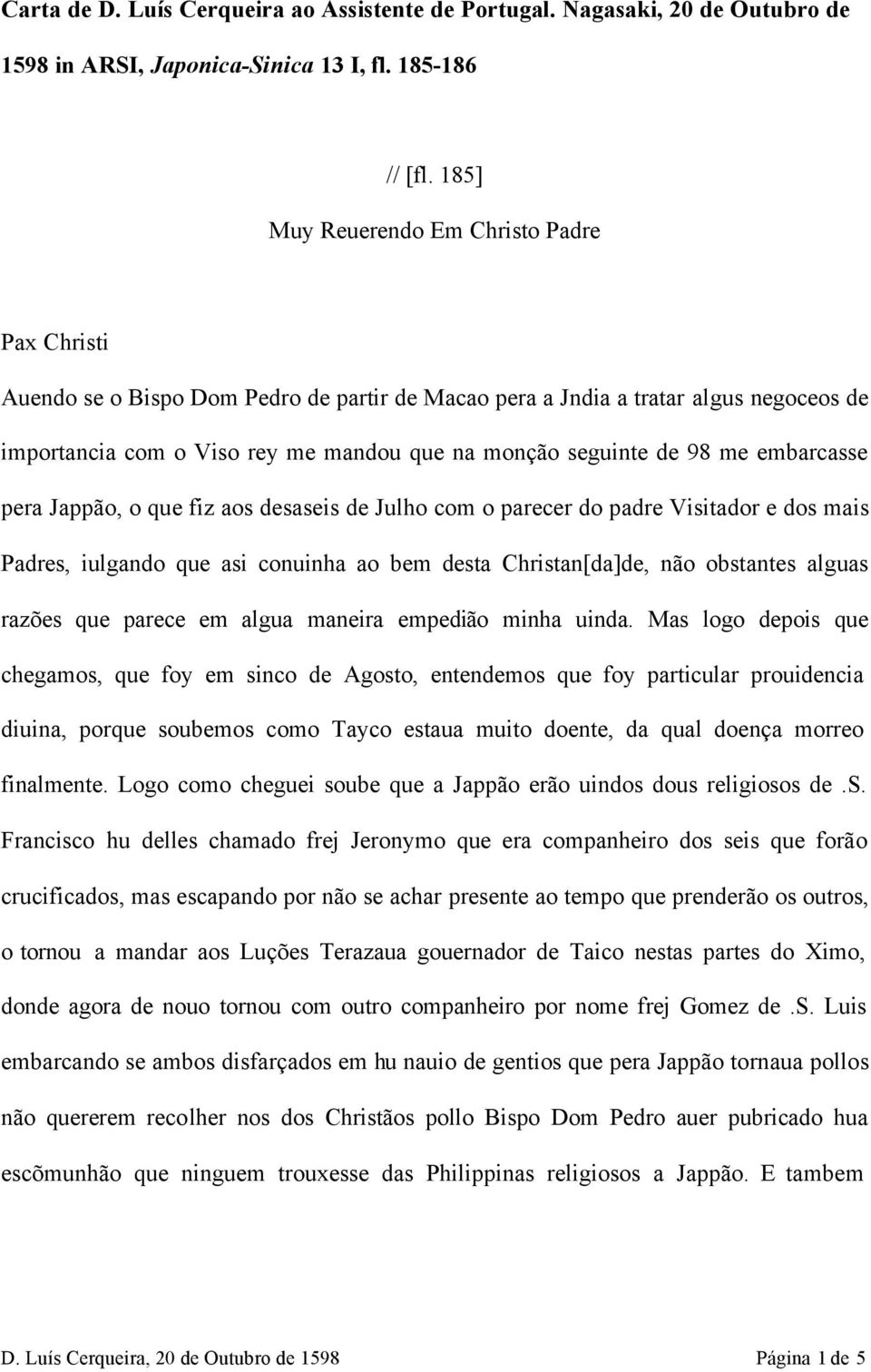 98 me embarcasse pera Jappão, o que fiz aos desaseis de Julho com o parecer do padre Visitador e dos mais Padres, iulgando que asi conuinha ao bem desta Christan[da]de, não obstantes alguas razões