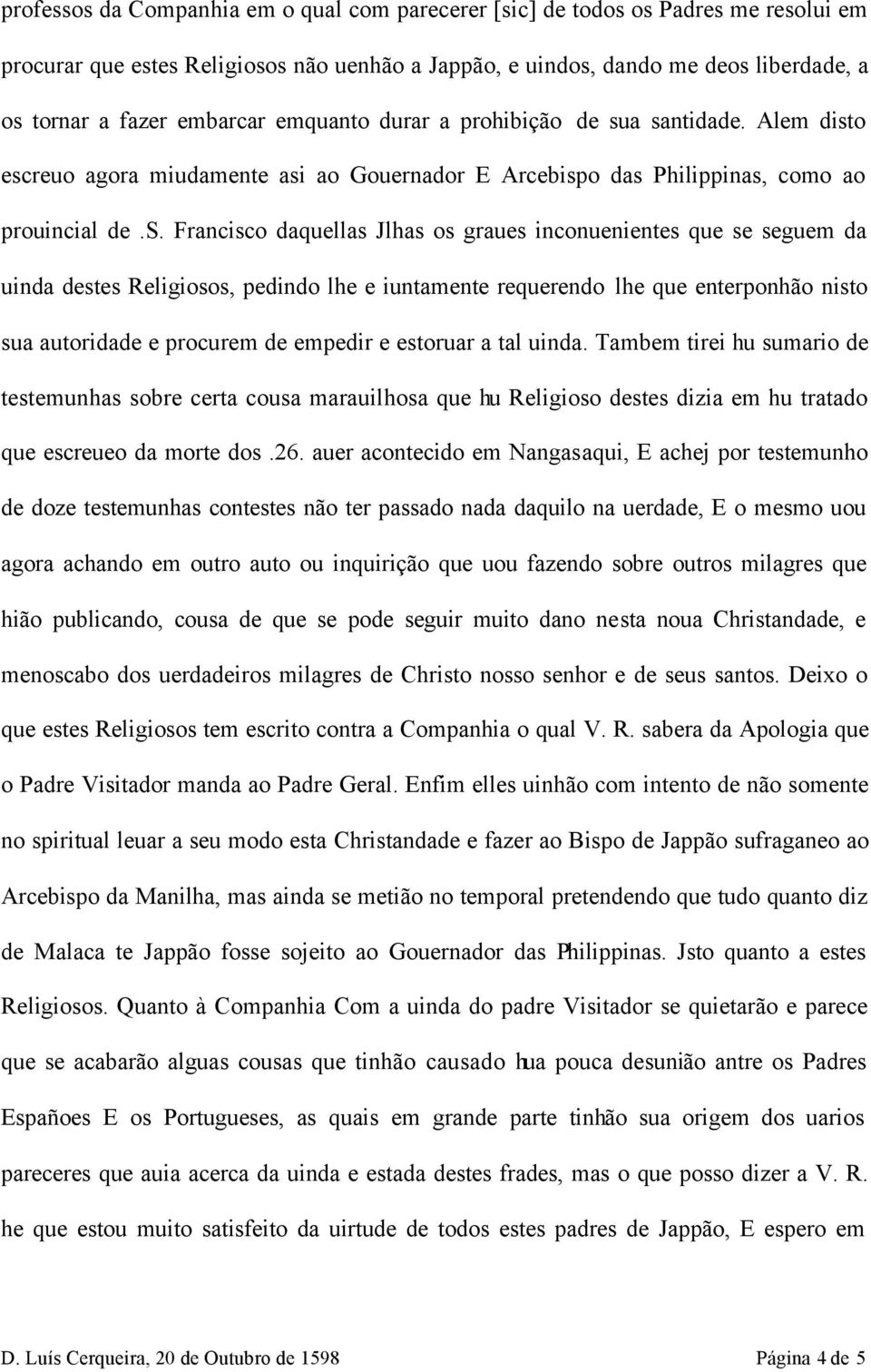 a santidade. Alem disto escreuo agora miudamente asi ao Gouernador E Arcebispo das Philippinas, como ao prouincial de.s. Francisco daquellas Jlhas os graues inconuenientes que se seguem da uinda