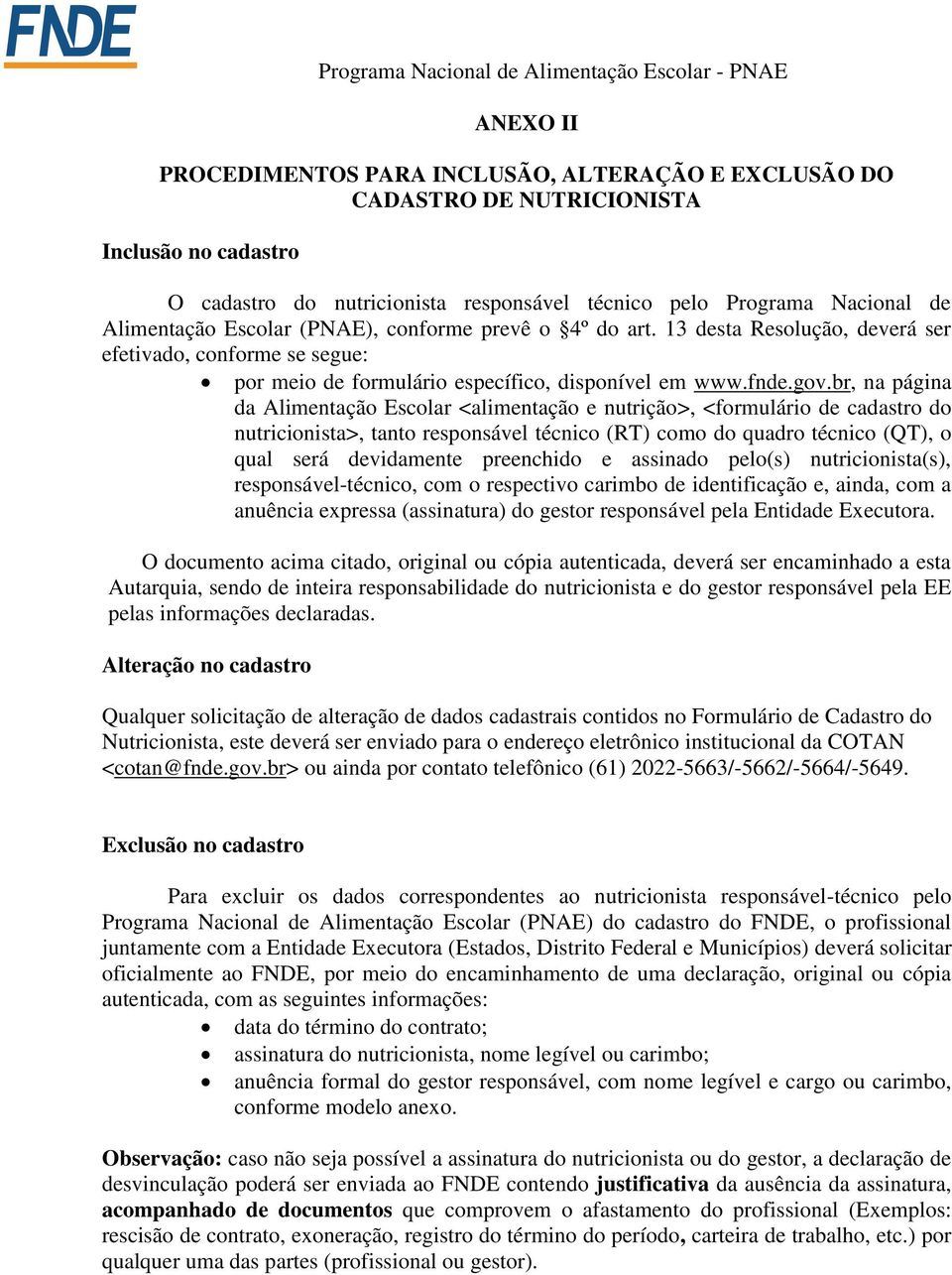 br, na página da Alimentação Escolar <alimentação e nutrição>, <formulário de cadastro do nutricionista>, tanto responsável técnico (RT) como do quadro técnico (QT), o qual será devidamente