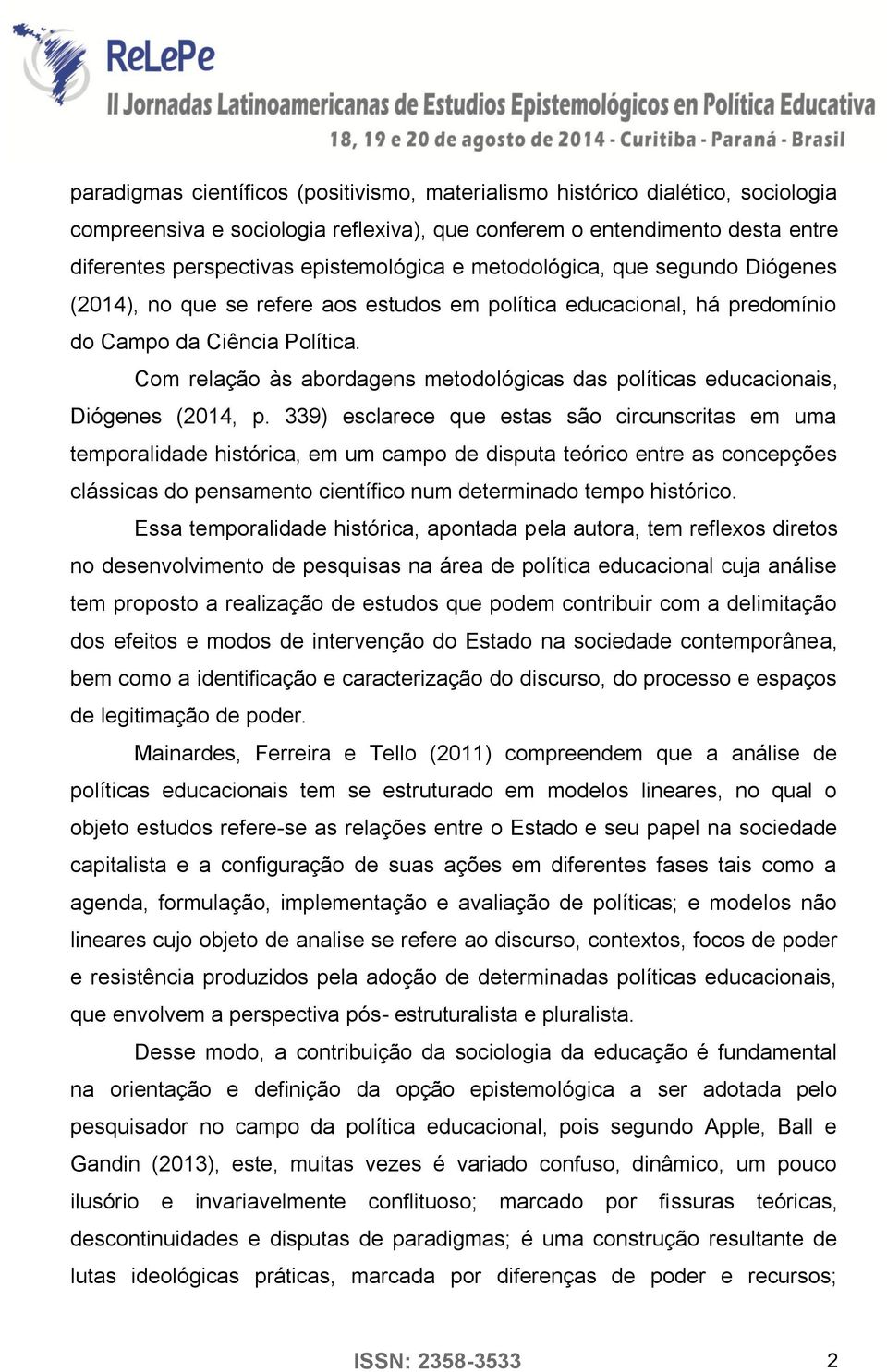 Com relação às abordagens metodológicas das políticas educacionais, Diógenes (2014, p.