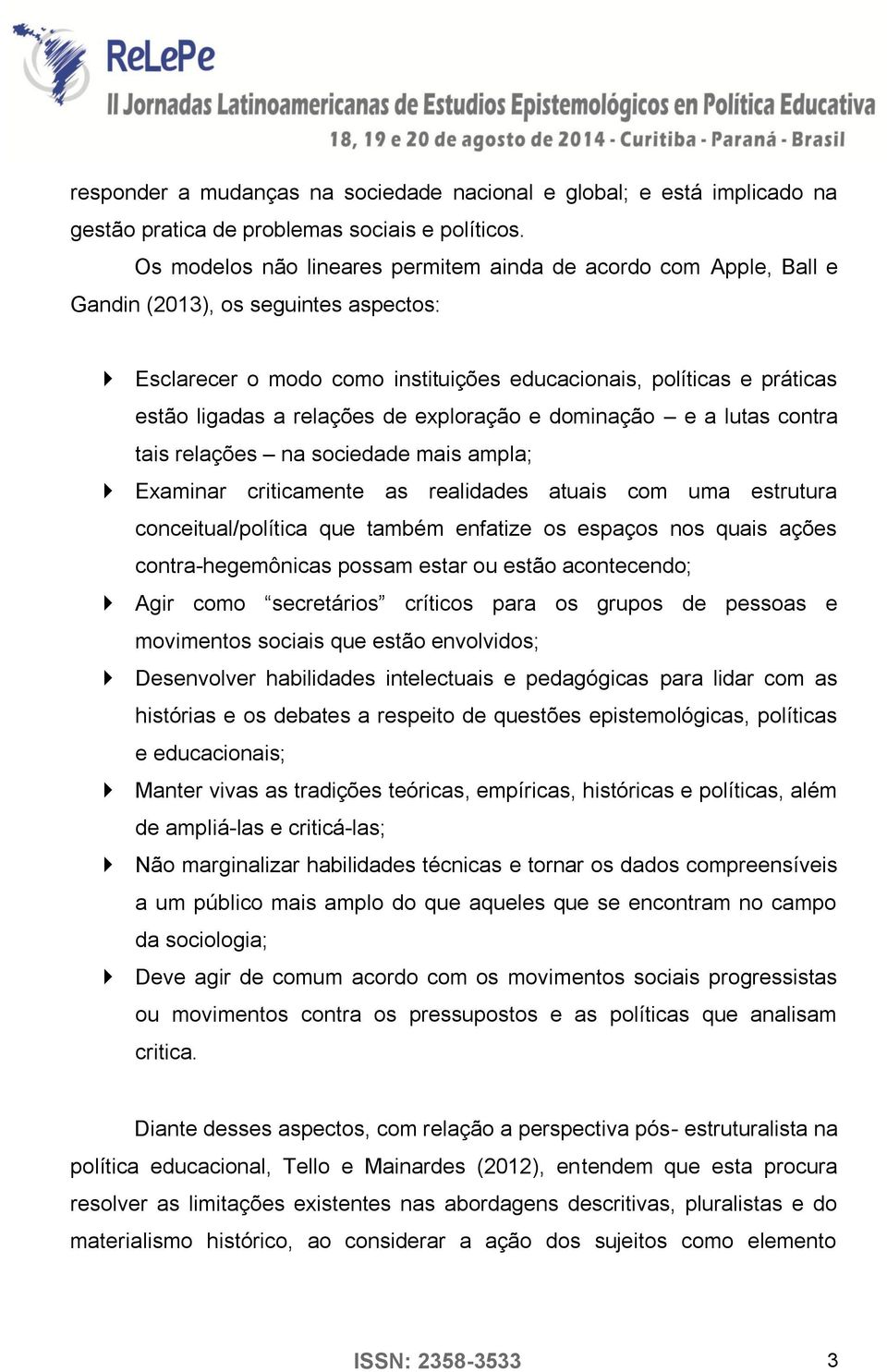 relações de exploração e dominação e a lutas contra tais relações na sociedade mais ampla; Examinar criticamente as realidades atuais com uma estrutura conceitual/política que também enfatize os