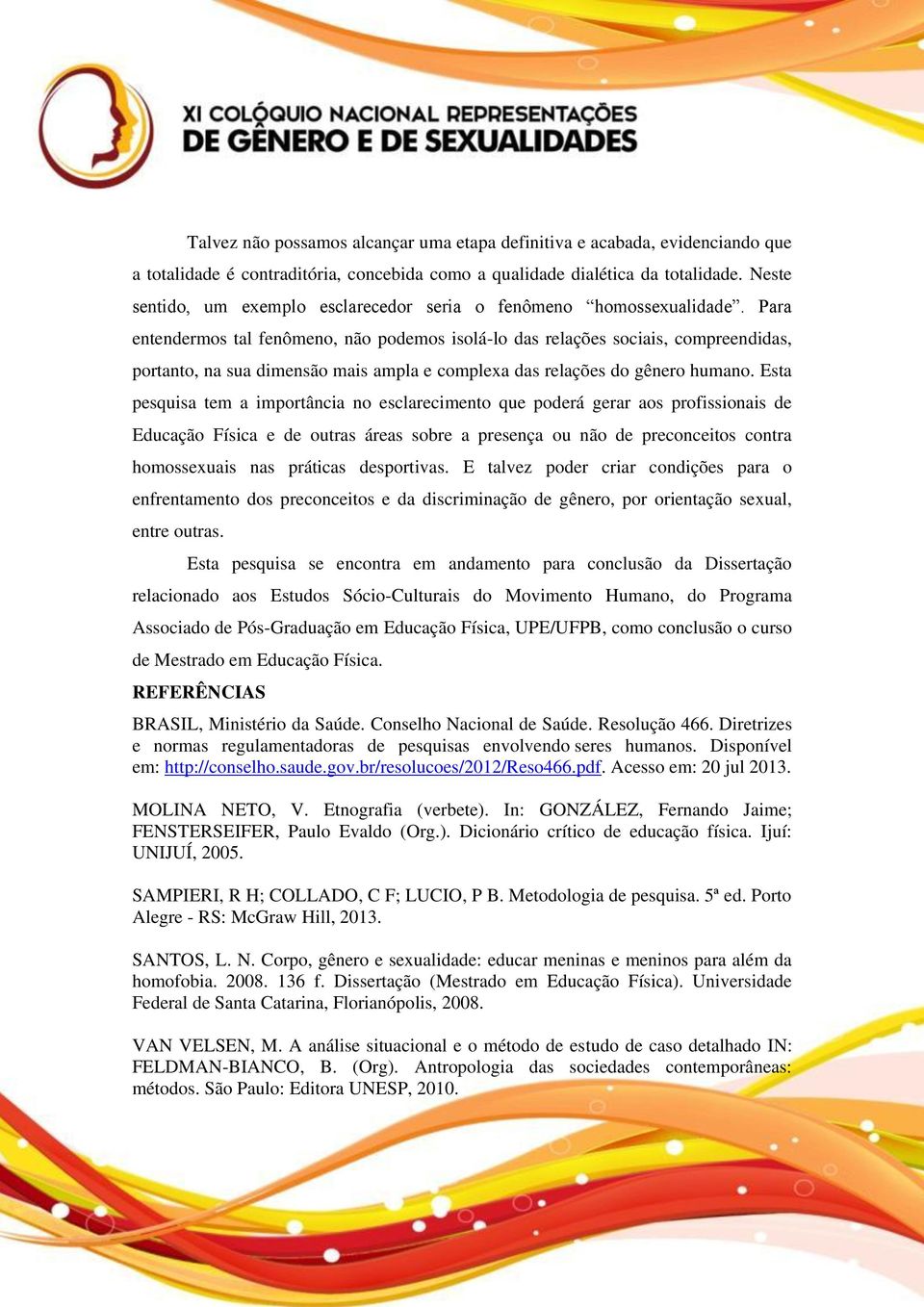 Para entendermos tal fenômeno, não podemos isolá-lo das relações sociais, compreendidas, portanto, na sua dimensão mais ampla e complexa das relações do gênero humano.