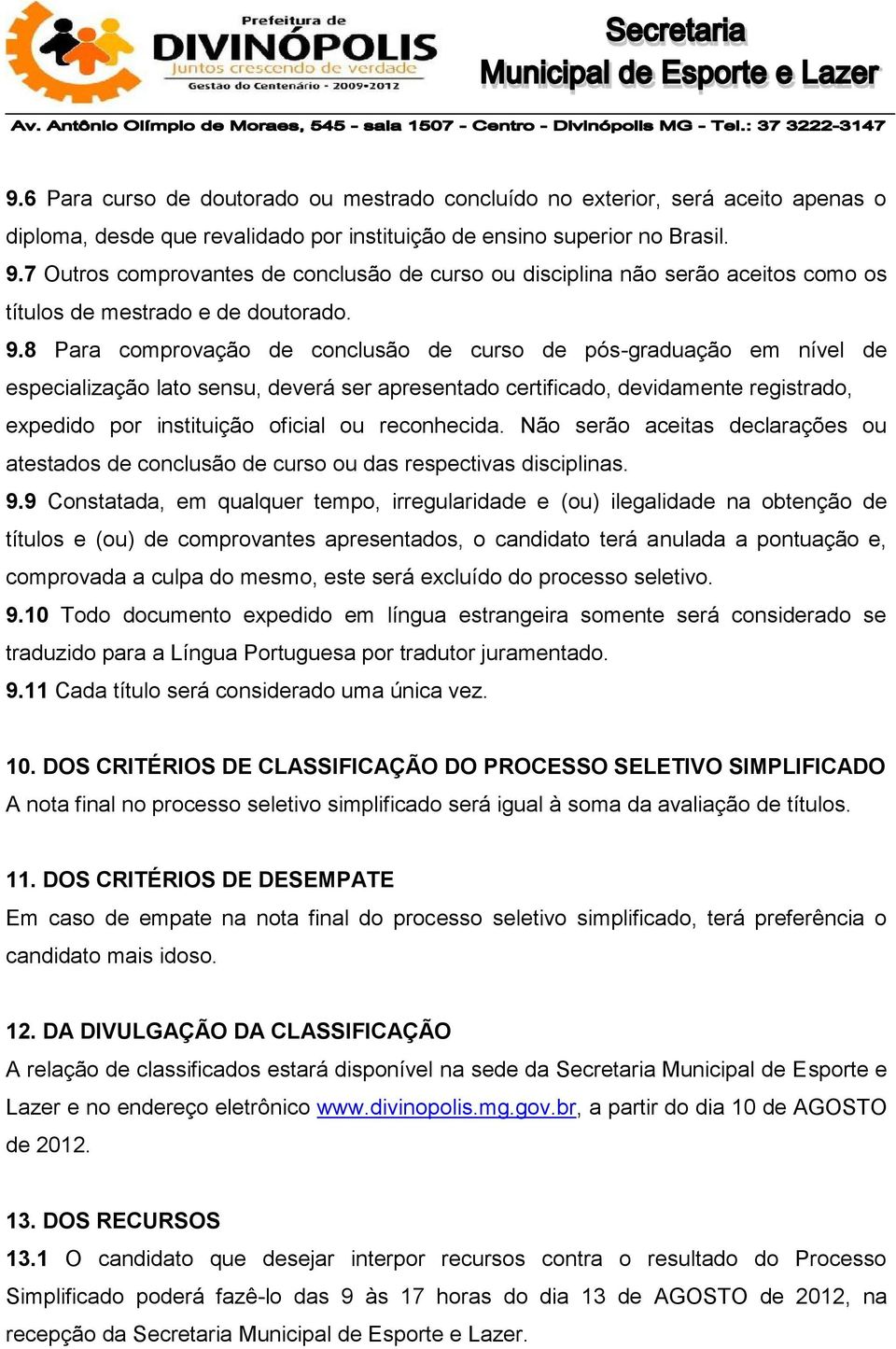 8 Para comprovação de conclusão de curso de pós-graduação em nível de especialização lato sensu, deverá ser apresentado certificado, devidamente registrado, expedido por instituição oficial ou