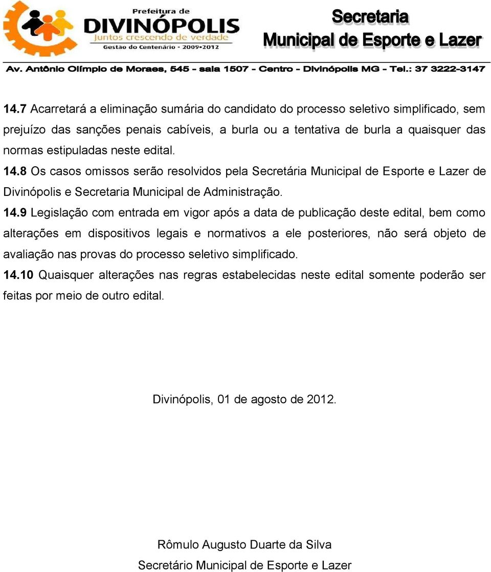 8 Os casos omissos serão resolvidos pela Secretária Municipal de Esporte e Lazer de Divinópolis e Secretaria Municipal de Administração. 14.