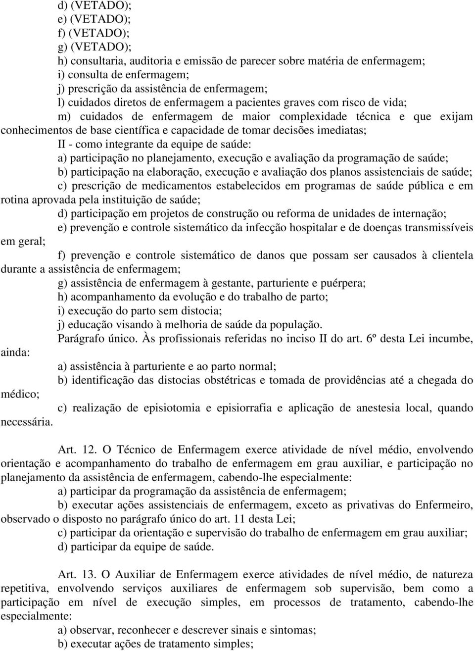 decisões imediatas; II - como integrante da equipe de saúde: a) participação no planejamento, execução e avaliação da programação de saúde; b) participação na elaboração, execução e avaliação dos