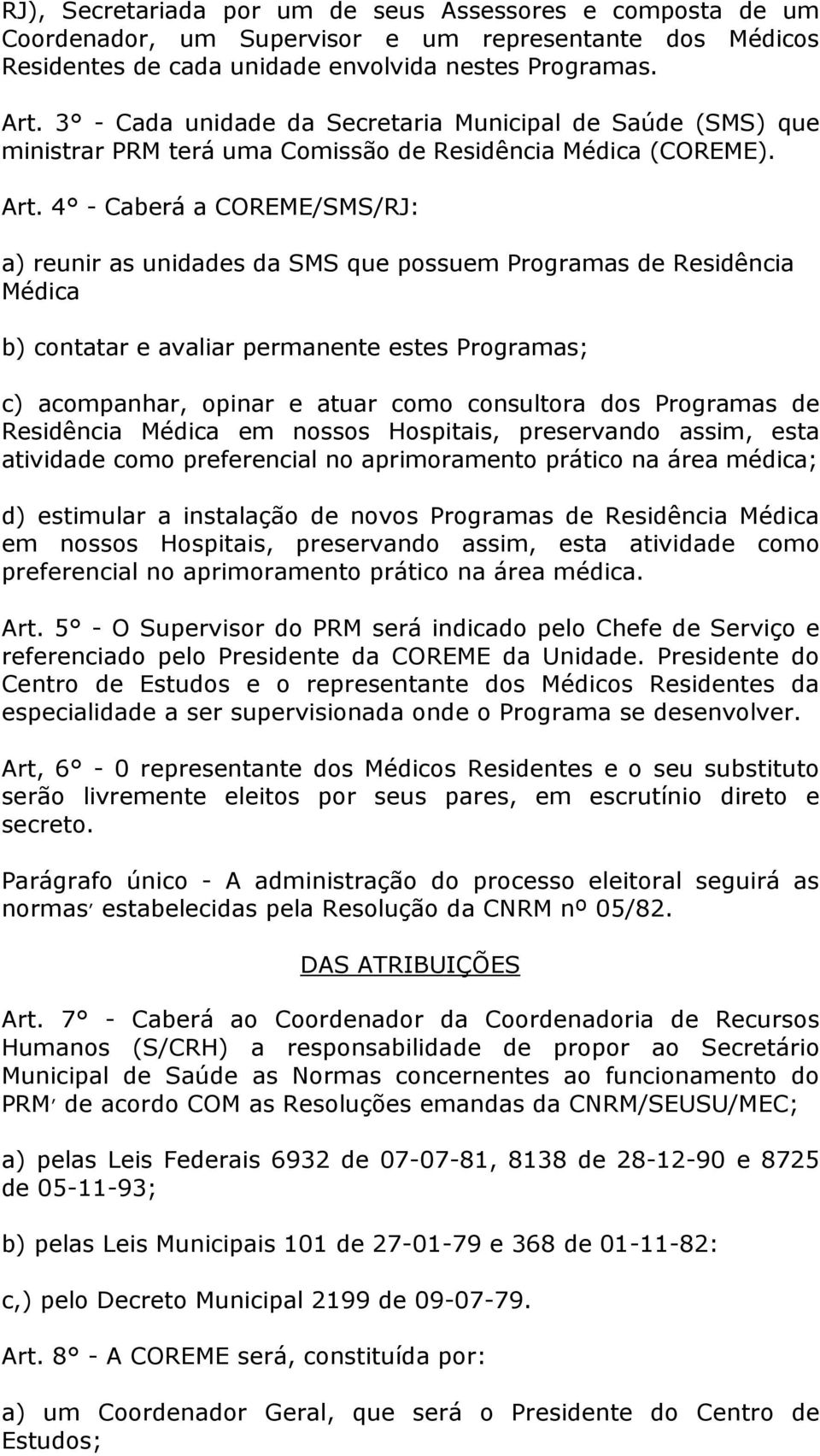 4 - Caberá a COREME/SMS/RJ: a) reunir as unidades da SMS que possuem Programas de Residência Médica b) contatar e avaliar permanente estes Programas; c) acompanhar, opinar e atuar como consultora dos