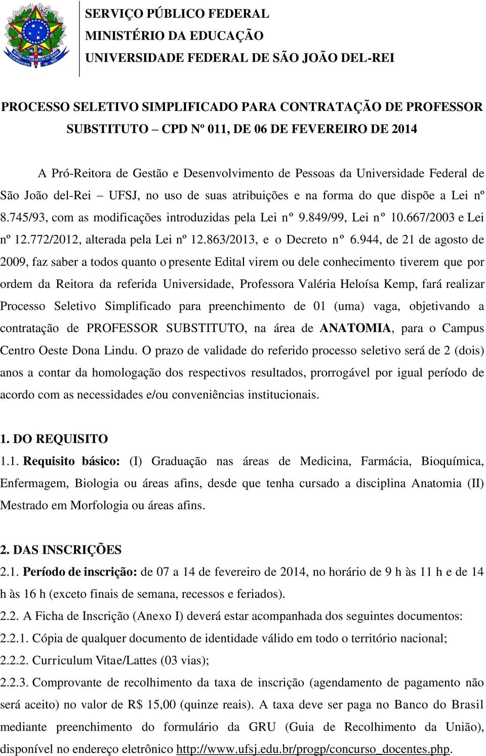 745/93, com as modificações introduzidas pela Lei nº 9.849/99, Lei nº 10.667/2003 e Lei nº 12.772/2012, alterada pela Lei nº 12.863/2013, e o Decreto nº 6.