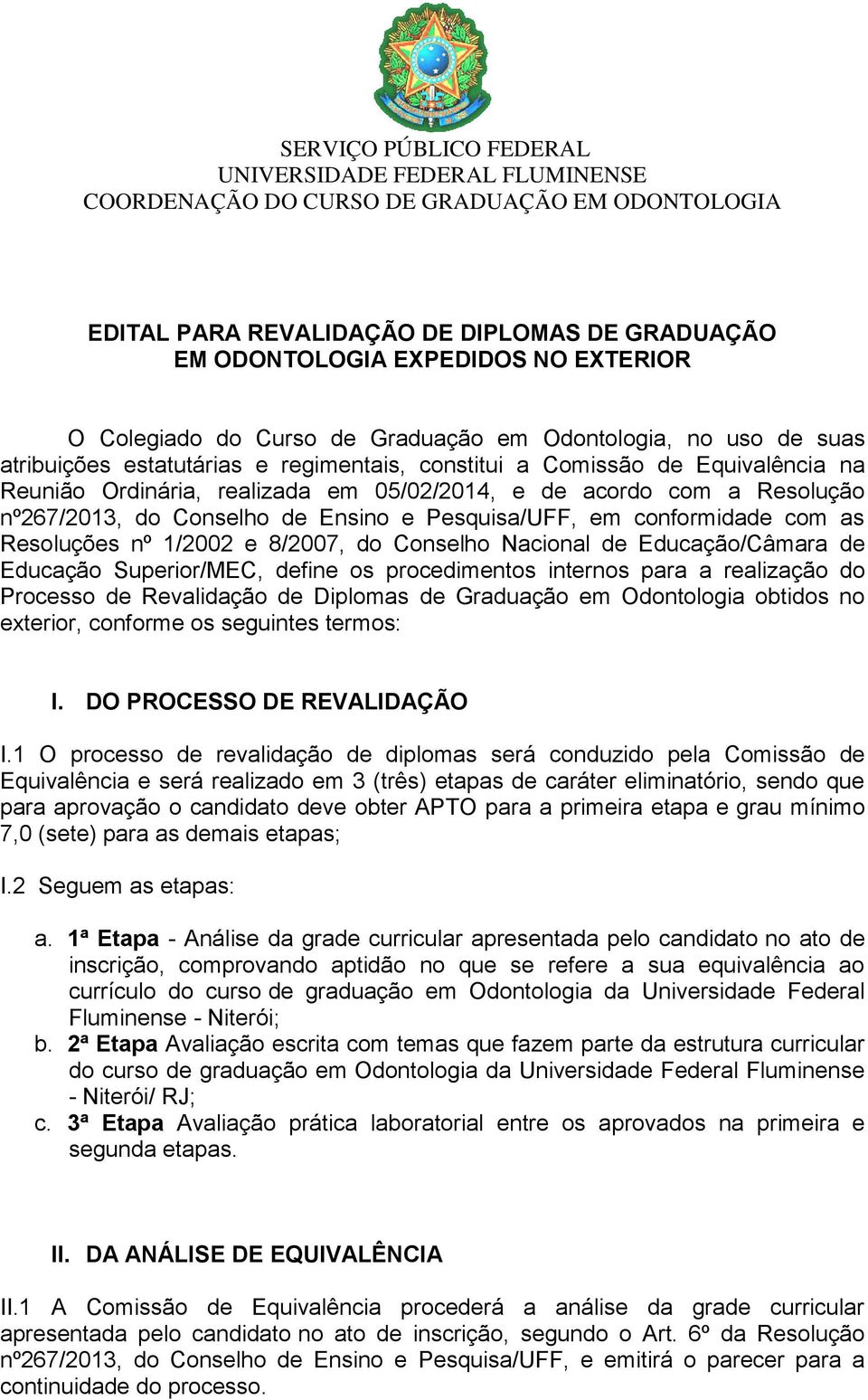 com a Resolução nº267/2013, do Conselho de Ensino e Pesquisa/UFF, em conformidade com as Resoluções nº 1/2002 e 8/2007, do Conselho Nacional de Educação/Câmara de Educação Superior/MEC, define os