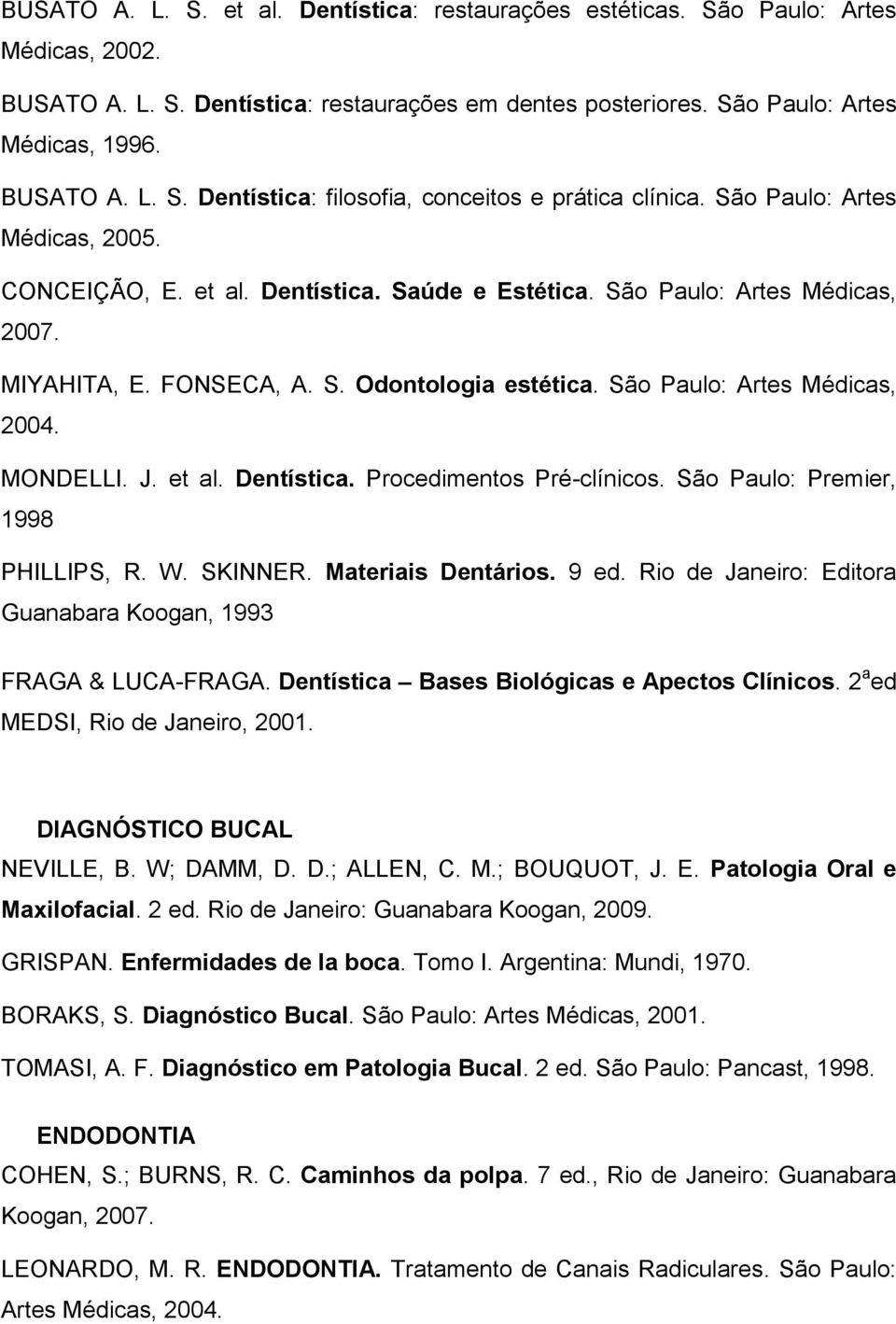 MONDELLI. J. et al. Dentística. Procedimentos Pré-clínicos. São Paulo: Premier, 1998 PHILLIPS, R. W. SKINNER. Materiais Dentários. 9 ed.