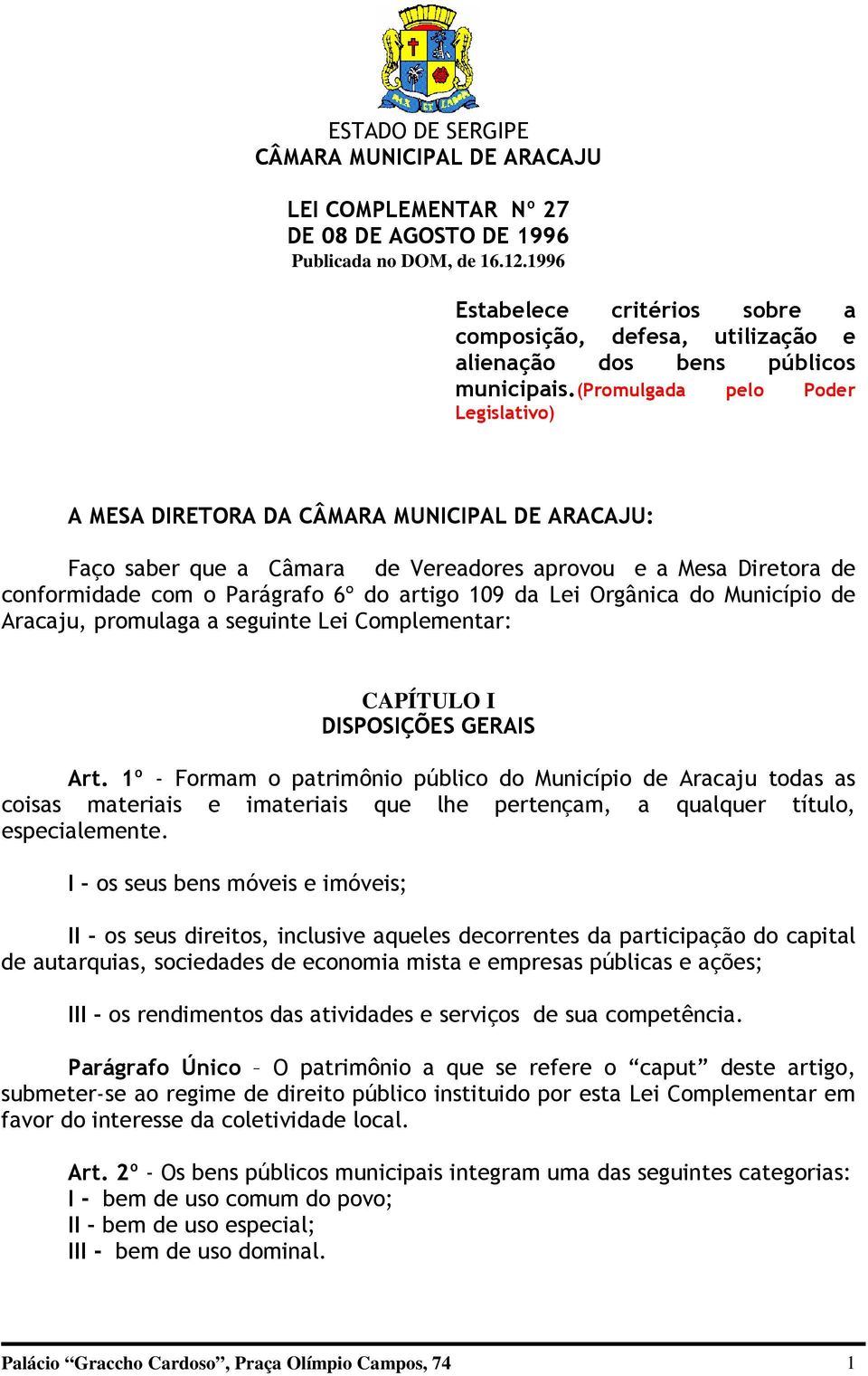 de Aracaju, promulaga a seguinte Lei Complementar: CAPÍTULO I DISPOSIÇÕES GERAIS Art.