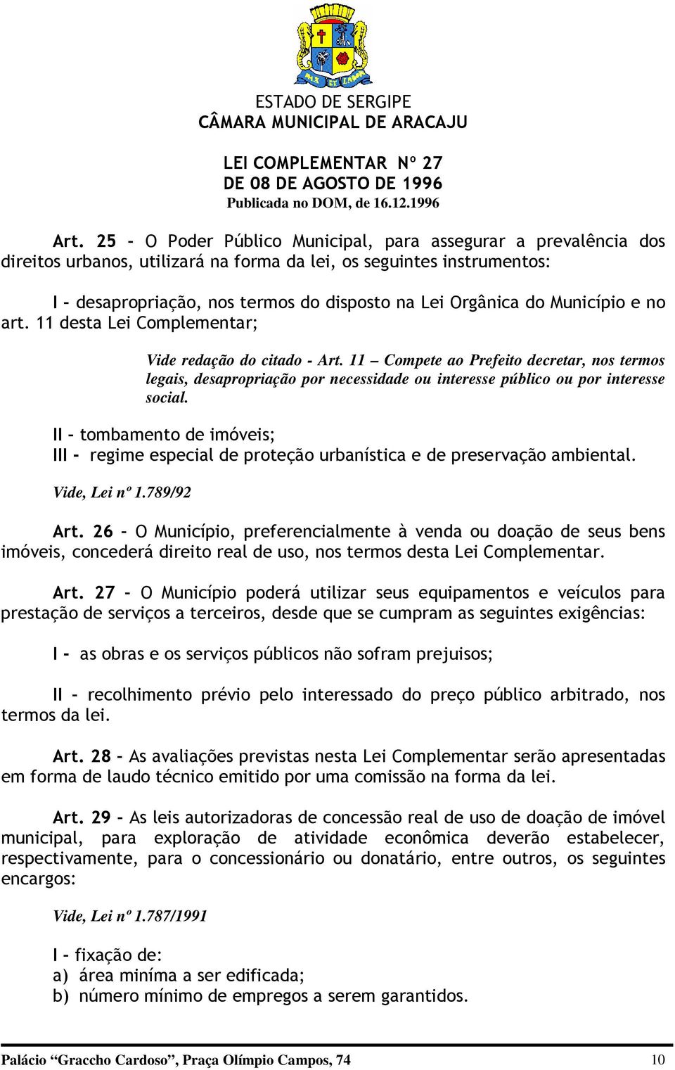 11 Compete ao Prefeito decretar, nos termos legais, desapropriação por necessidade ou interesse público ou por interesse social.