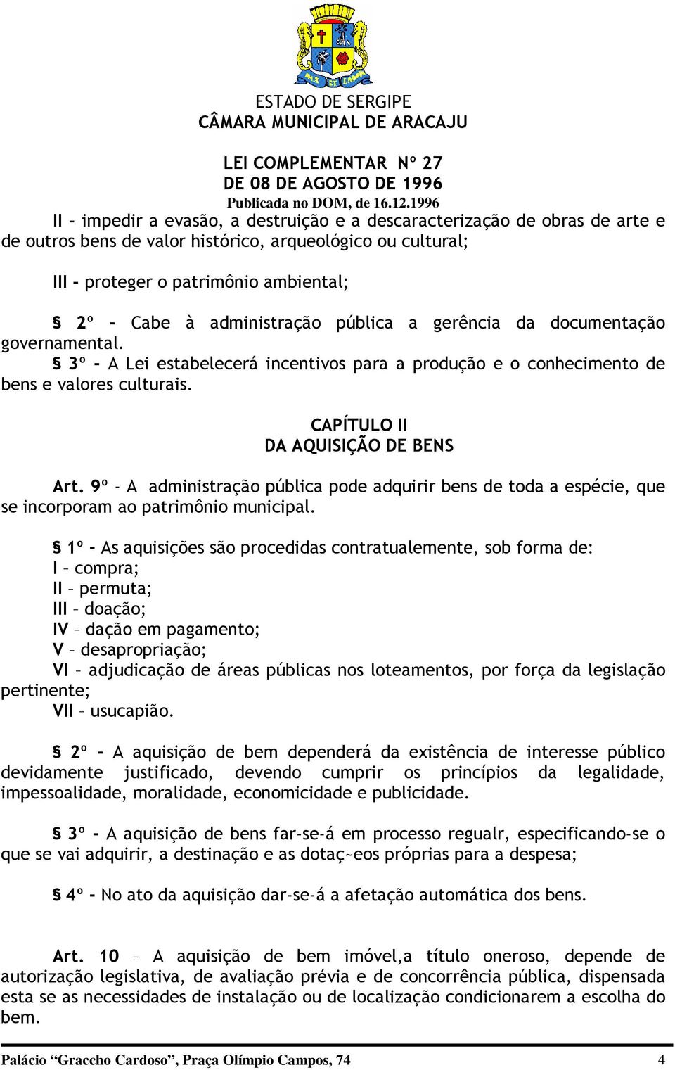 9º - A administração pública pode adquirir bens de toda a espécie, que se incorporam ao patrimônio municipal.