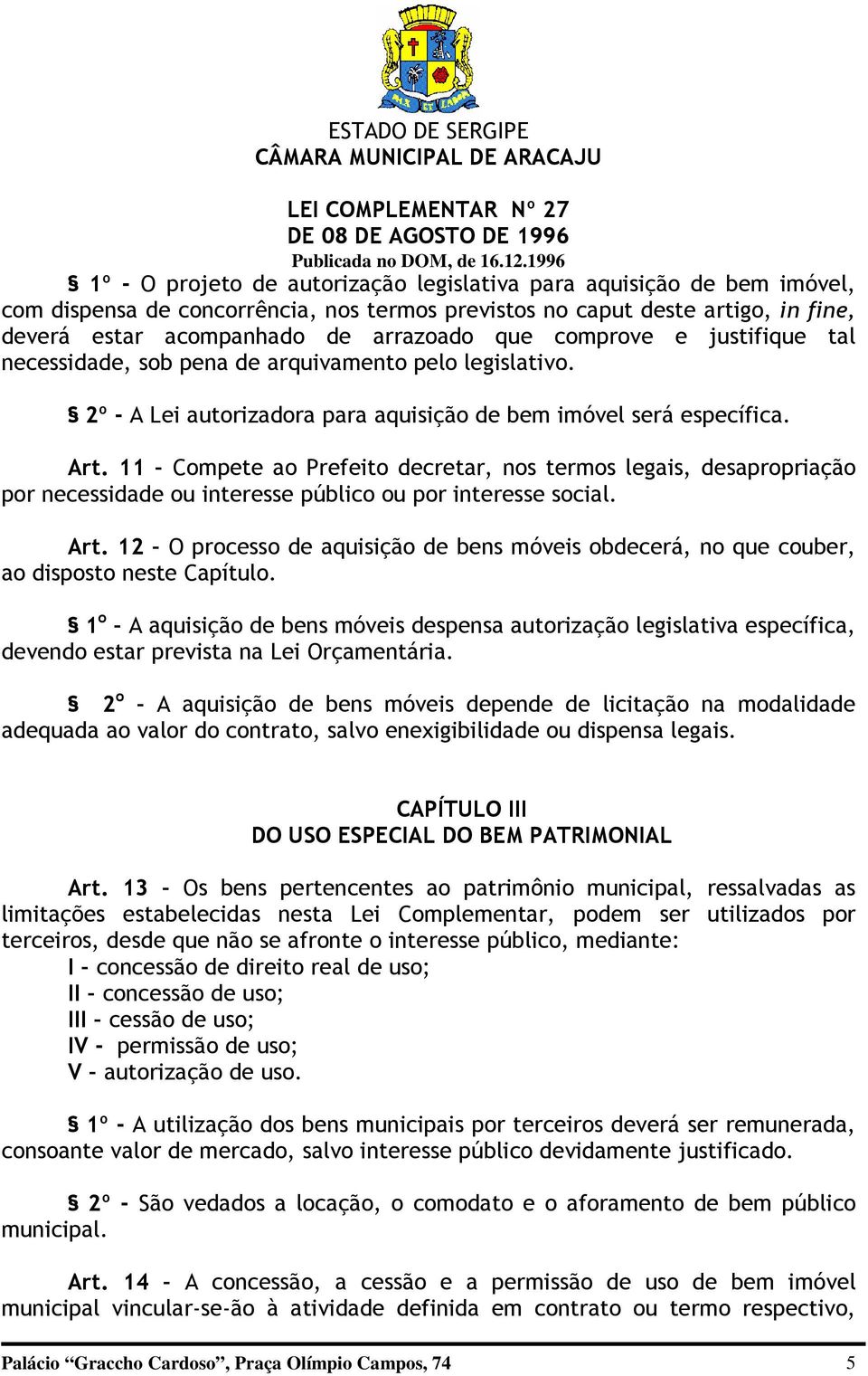 11 Compete ao Prefeito decretar, nos termos legais, desapropriação por necessidade ou interesse público ou por interesse social. Art.