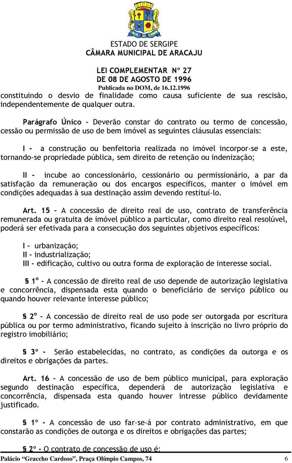 incorpor-se a este, tornando-se propriedade pública, sem direito de retenção ou indenização; II - incube ao concessionário, cessionário ou permissionário, a par da satisfação da remuneração ou dos