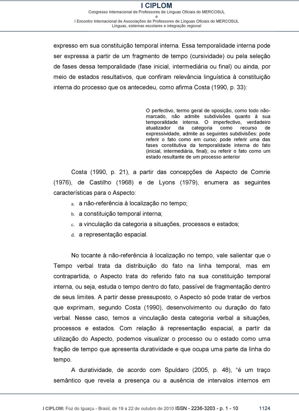 confiram rlvância linguística à constituição intrna do procsso qu os antcdu, como afirma Costa (1990, p.