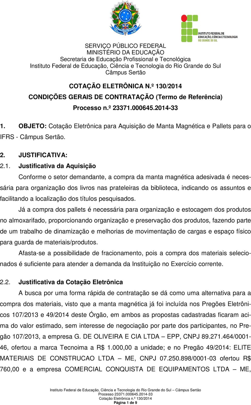 Justificativa da Aquisição Conforme o setor demandante, a compra da manta magnética adesivada é necessária para organização dos livros nas prateleiras da biblioteca, indicando os assuntos e