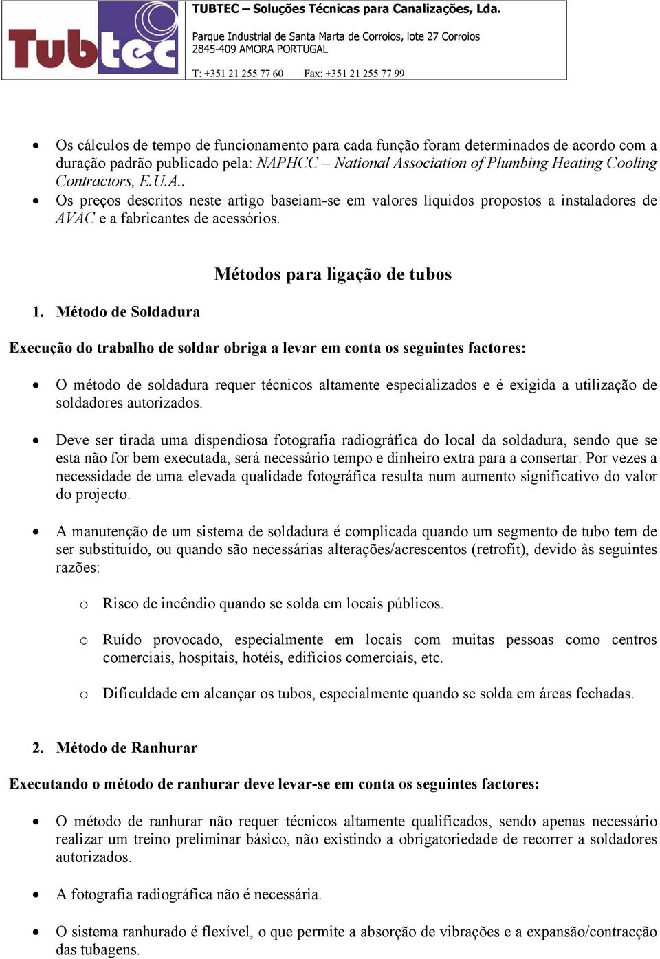 1. Método de Soldadura Métodos para ligação de tubos Execução do trabalho de soldar obriga a levar em conta os seguintes factores: O método de soldadura requer técnicos altamente especializados e é