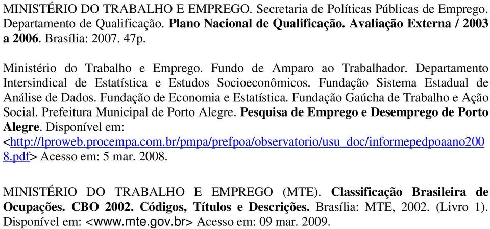 Fundação de Economia e Estatística. Fundação Gaúcha de Trabalho e Ação Social. Prefeitura Municipal de Porto Alegre. Pesquisa de Emprego e Desemprego de Porto Alegre. Disponível em: <http://lproweb.