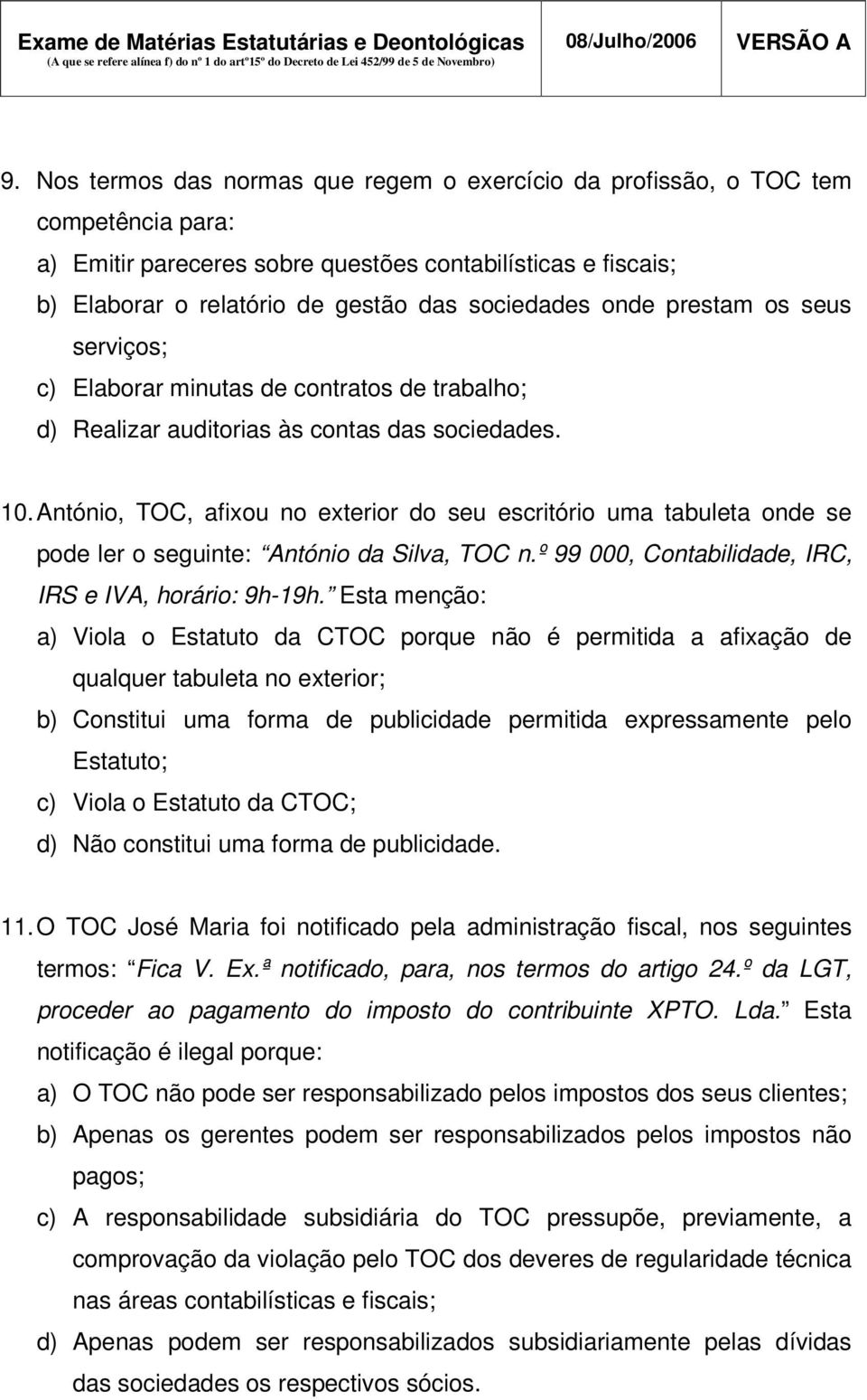 António, TOC, afixou no exterior do seu escritório uma tabuleta onde se pode ler o seguinte: António da Silva, TOC n.º 99 000, Contabilidade, IRC, IRS e IVA, horário: 9h-19h.