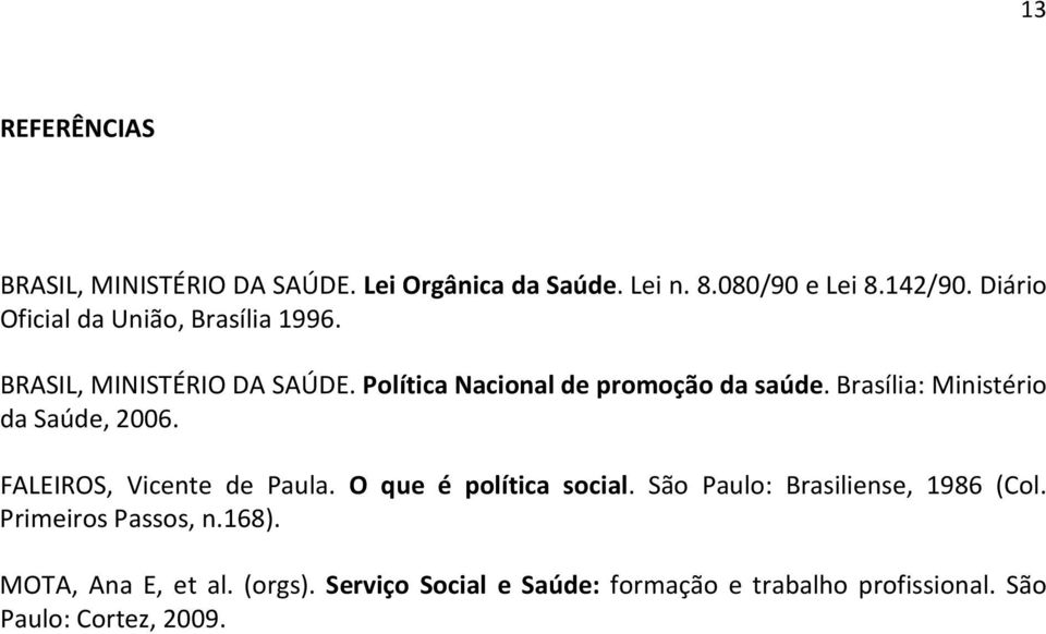 Brasília: Ministério da Saúde, 2006. FALEIROS, Vicente de Paula. O que é política social.