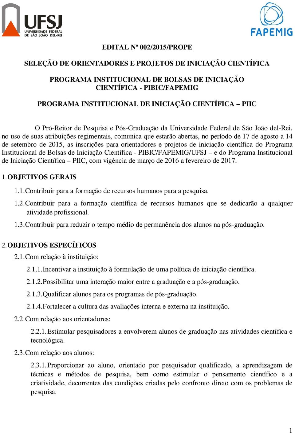 a 14 de setembro de 2015, as inscrições para orientadores e projetos de iniciação científica do Programa Institucional de Bolsas de Iniciação Científica - PIBIC/FAPEMIG/UFSJ e do Programa