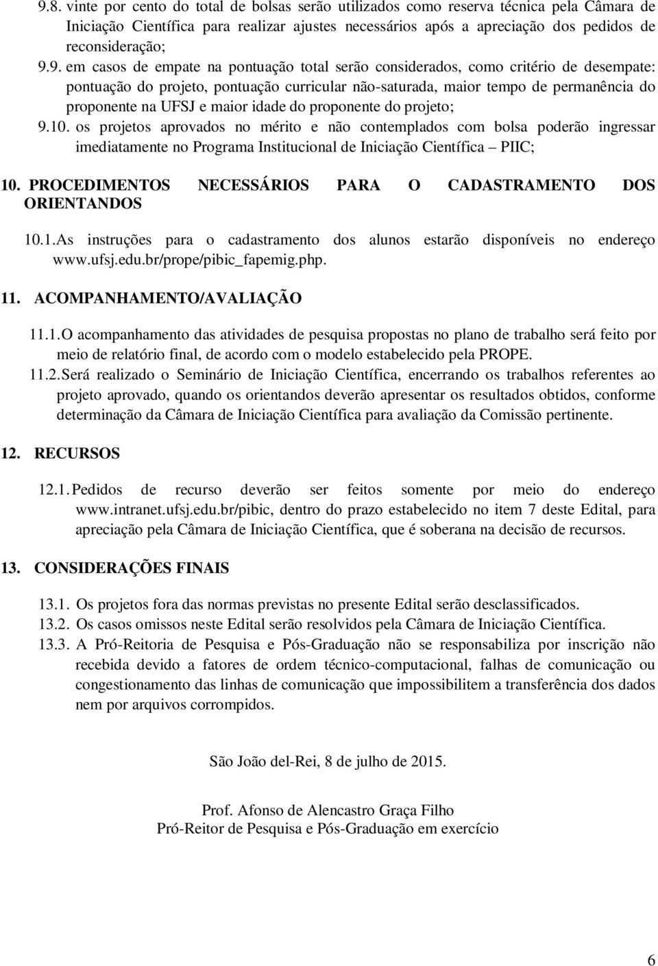 maior idade do proponente do projeto; 9.10. os projetos aprovados no mérito e não contemplados com bolsa poderão ingressar imediatamente no Programa Institucional de Iniciação Científica PIIC; 10.