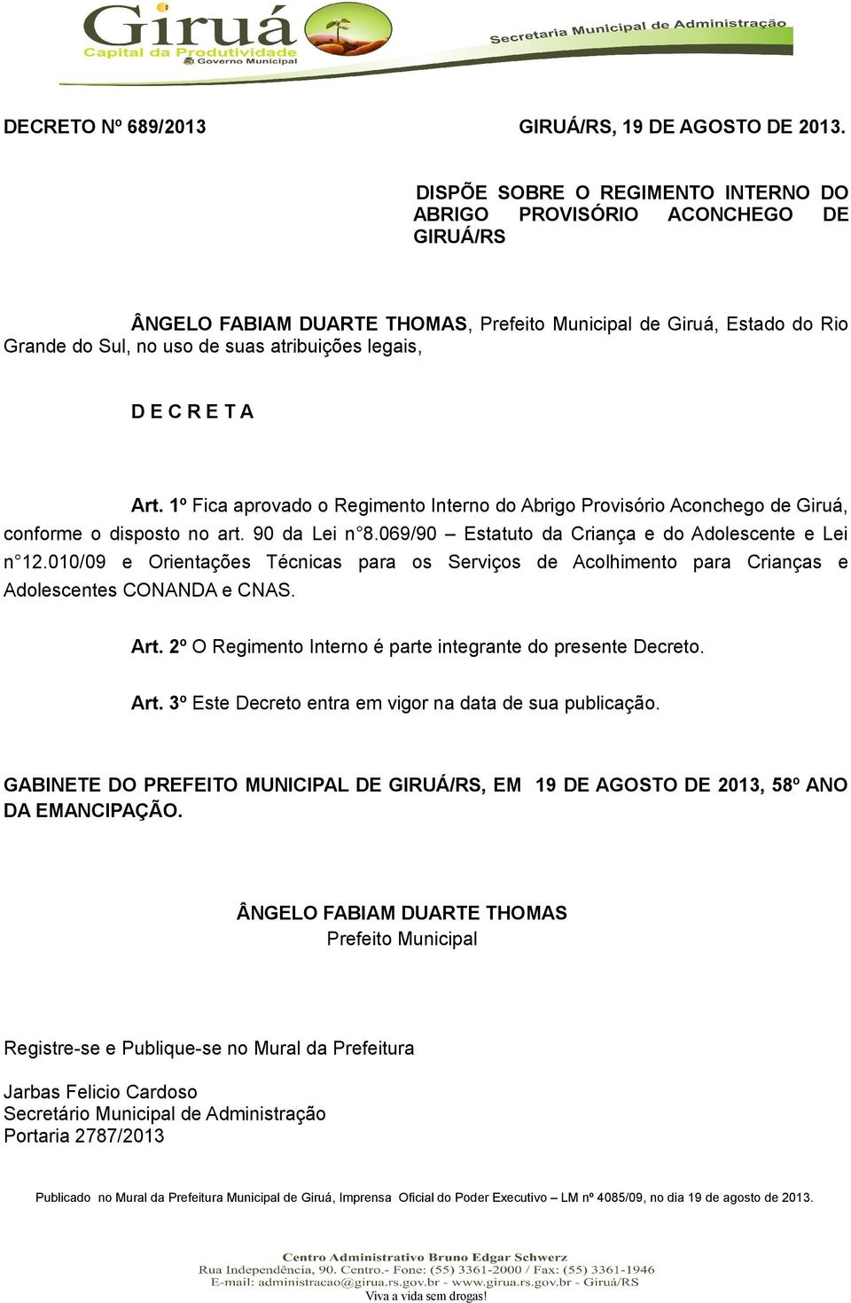 E C R E T A Art. 1º Fica aprovado o Regimento Interno do Abrigo Provisório Aconchego de Giruá, conforme o disposto no art. 90 da Lei n 8.069/90 Estatuto da Criança e do Adolescente e Lei n 12.