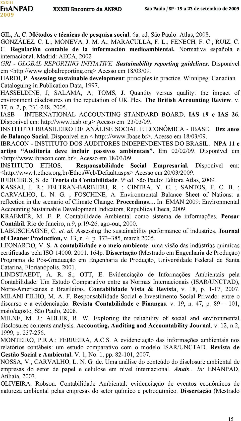 HARDI, P. Assessing sustainable development: principles in practice. Winnipeg: Canadian Cataloguing in Publication Data, 1997. HASSELDINE, J; SALAMA, A; TOMS, J.