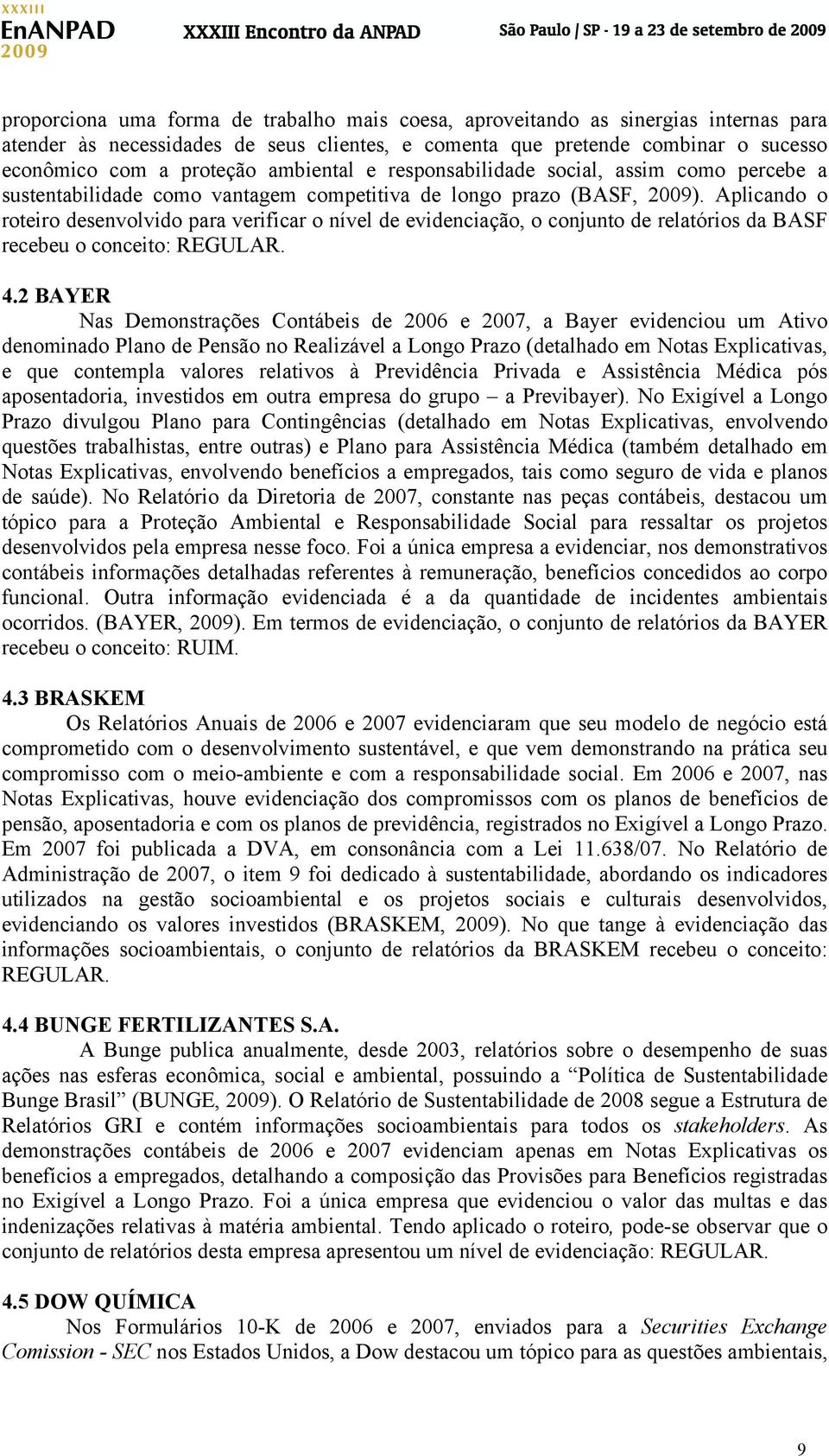 Aplicando o roteiro desenvolvido para verificar o nível de evidenciação, o conjunto de relatórios da BASF recebeu o conceito: REGULAR. 4.