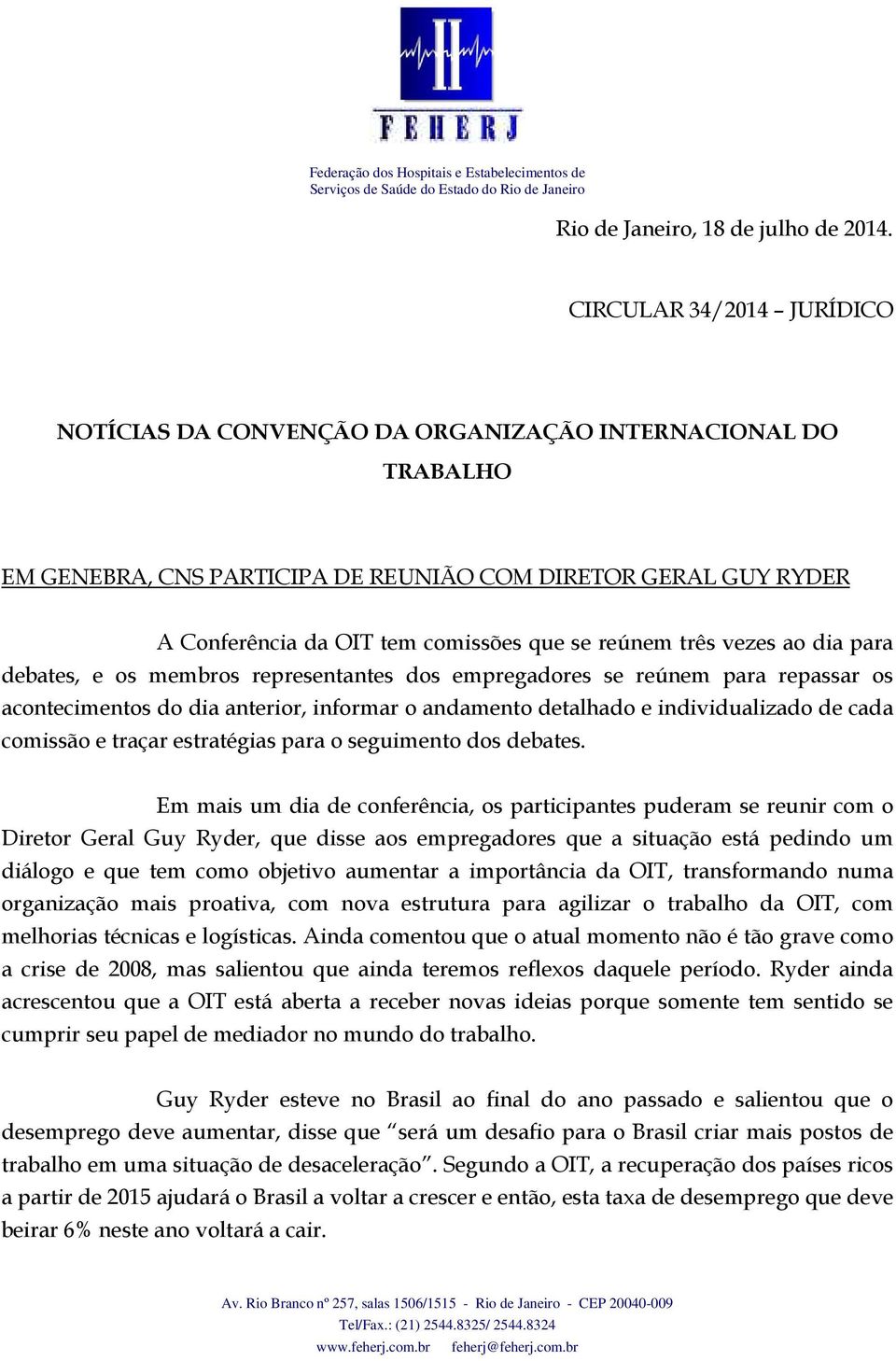 reúnem três vezes ao dia para debates, e os membros representantes dos empregadores se reúnem para repassar os acontecimentos do dia anterior, informar o andamento detalhado e individualizado de cada