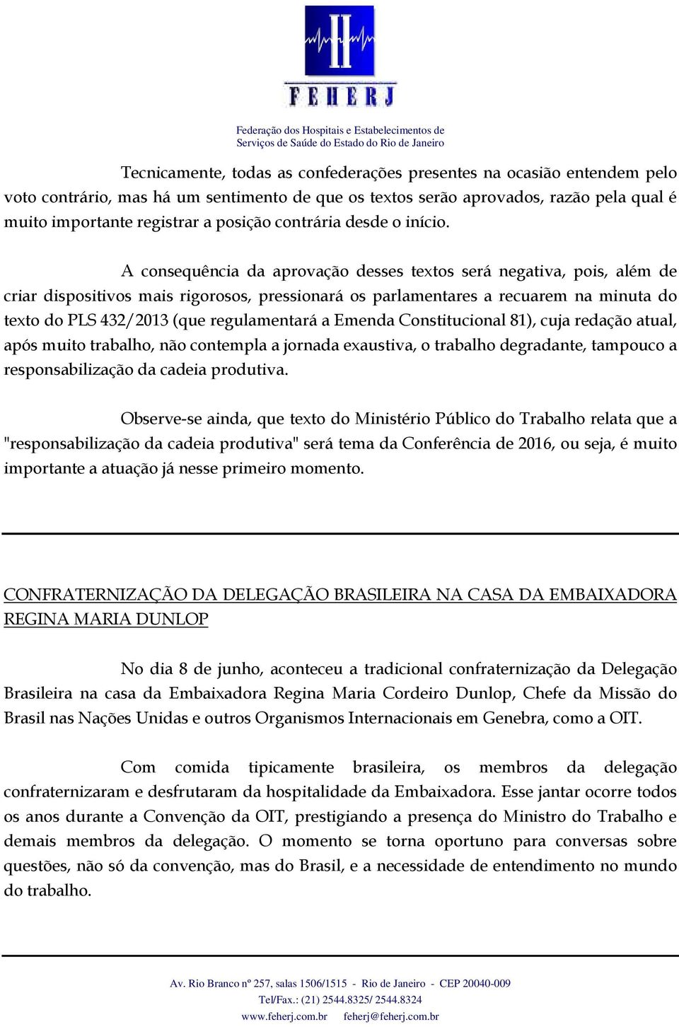 A consequência da aprovação desses textos será negativa, pois, além de criar dispositivos mais rigorosos, pressionará os parlamentares a recuarem na minuta do texto do PLS 432/2013 (que regulamentará