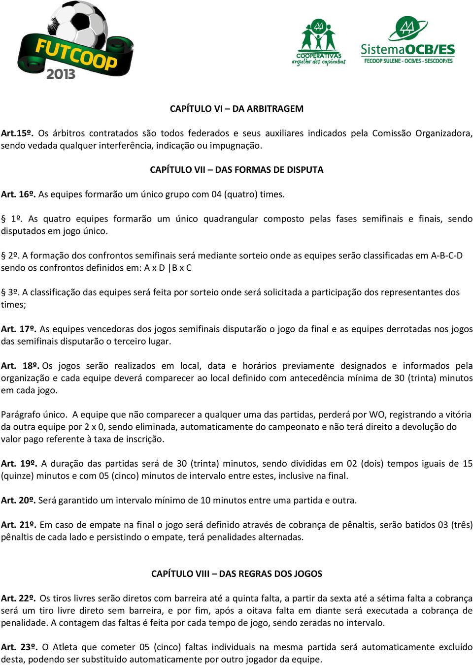 As quatro equipes formarão um único quadrangular composto pelas fases semifinais e finais, sendo disputados em jogo único. 2º.