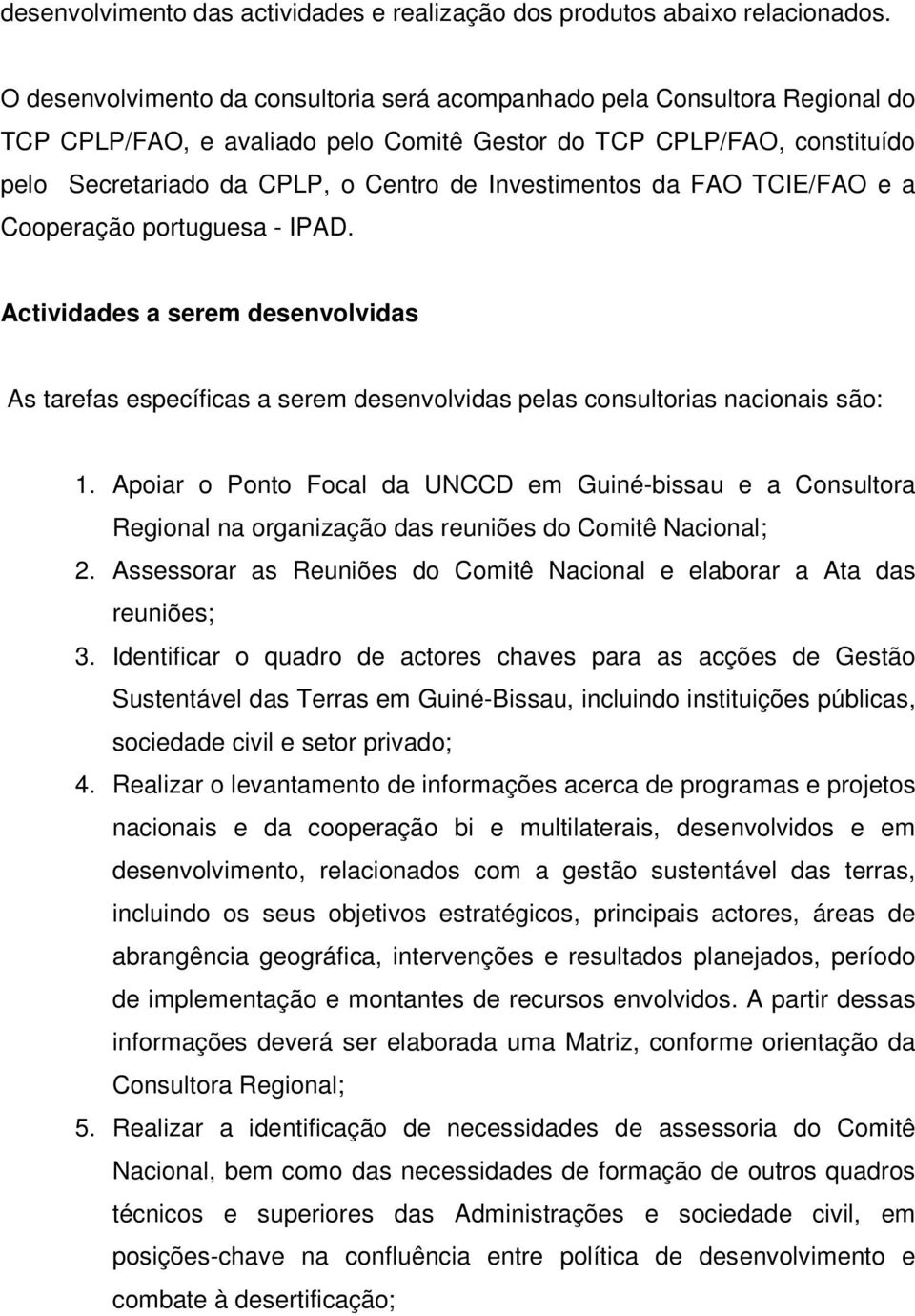 Investimentos da FAO TCIE/FAO e a Cooperação portuguesa - IPAD. Actividades a serem desenvolvidas As tarefas específicas a serem desenvolvidas pelas consultorias nacionais são: 1.