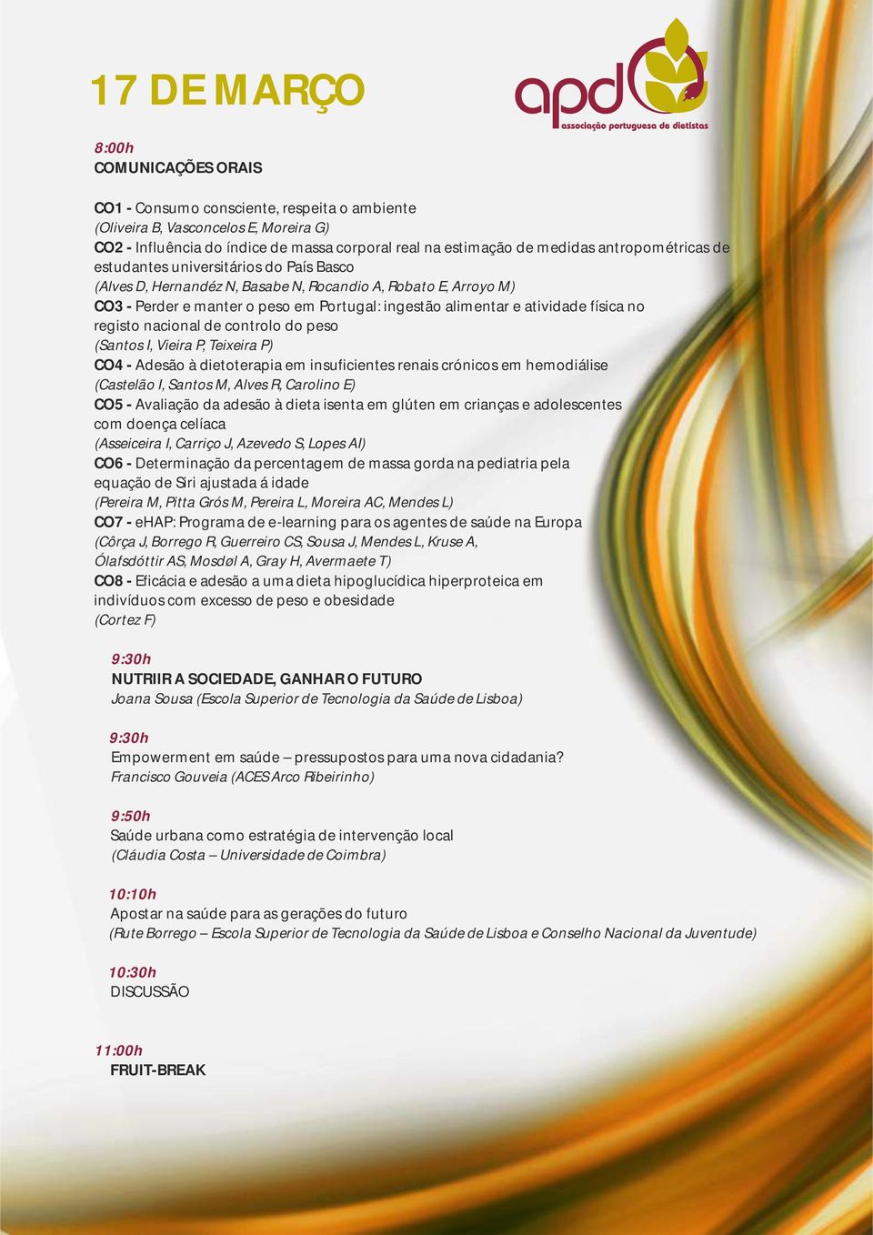 nacional de controlo do peso (Santos I, Vieira P, Teixeira P) CO4 - Adesão à dietoterapia em insuficientes renais crónicos em hemodiálise (Castelão I, Santos M, Alves R, Carolino E) CO5 - Avaliação