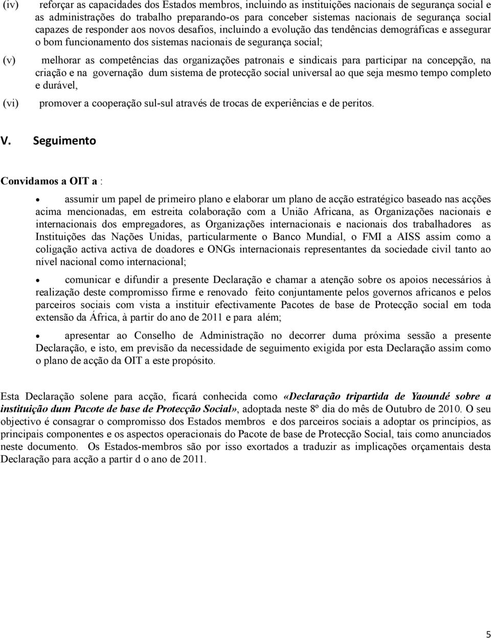 competências das organizações patronais e sindicais para participar na concepção, na criação e na governação dum sistema de protecção social universal ao que seja mesmo tempo completo e durável,