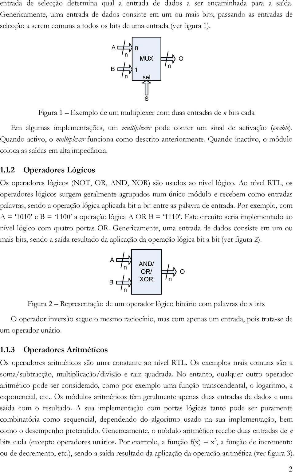 0 1 sel S igura 1 Exemplo de um multiplexer com duas etradas de bits cada Em algumas implemetações, um multiplexer pode coter um sial de activação (eable).