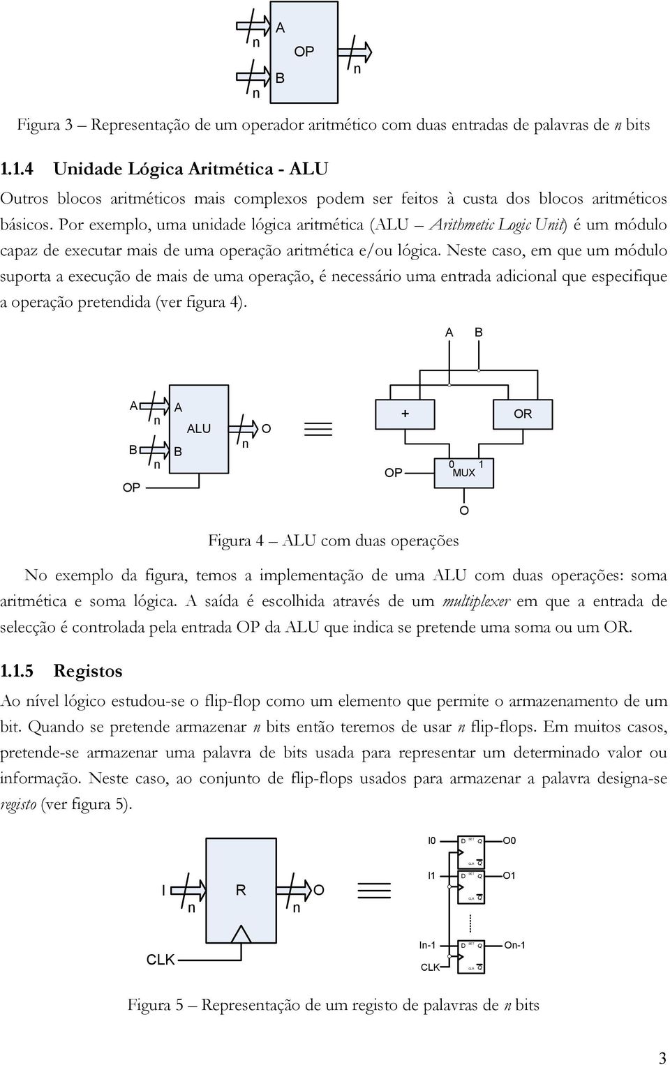 Por exemplo, uma uidade lógica aritmética (LU rithmetic Logic Uit) é um módulo capaz de executar mais de uma operação aritmética e/ou lógica.