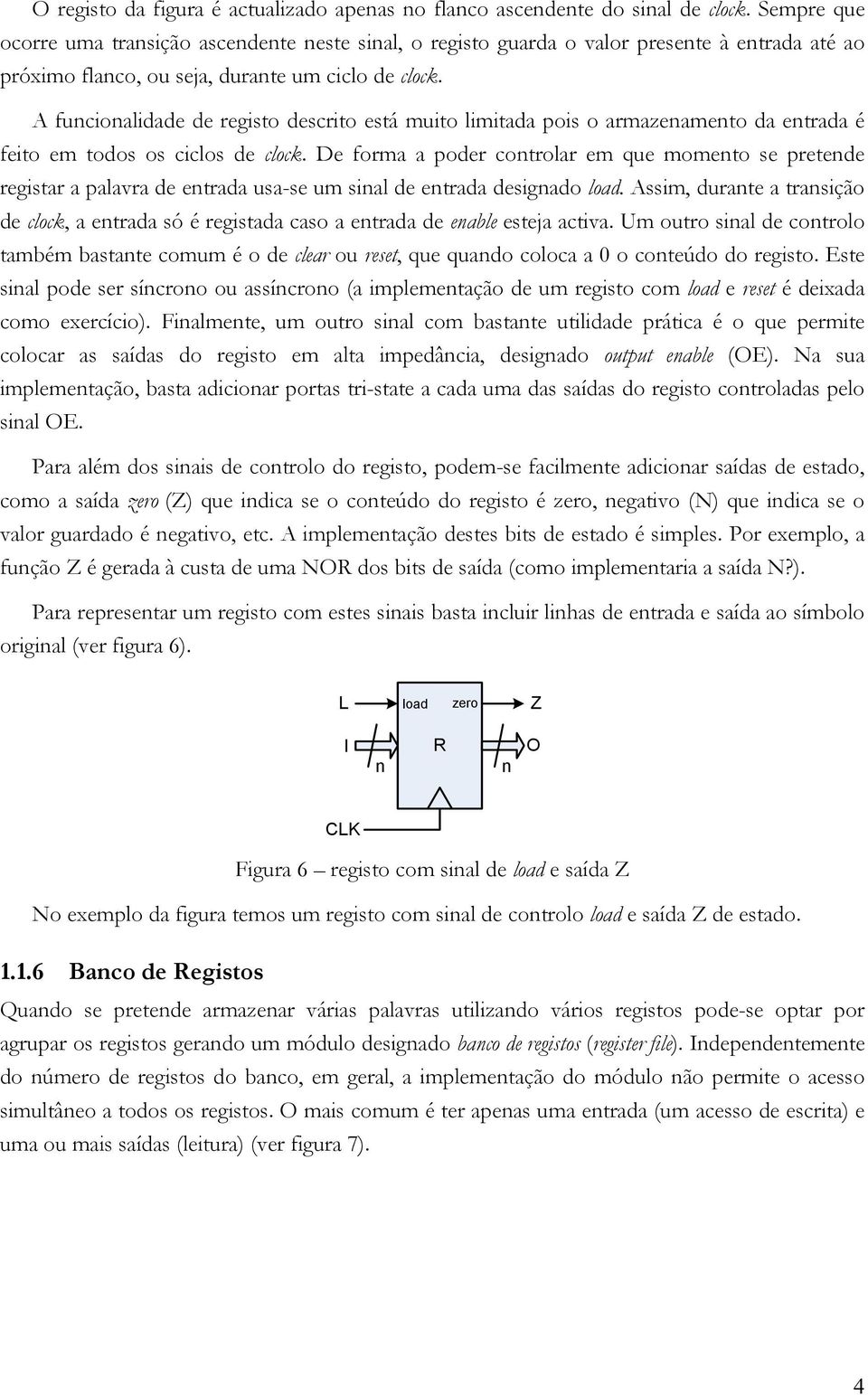 fucioalidade de registo descrito está muito limitada pois o armazeameto da etrada é feito em todos os ciclos de clock.