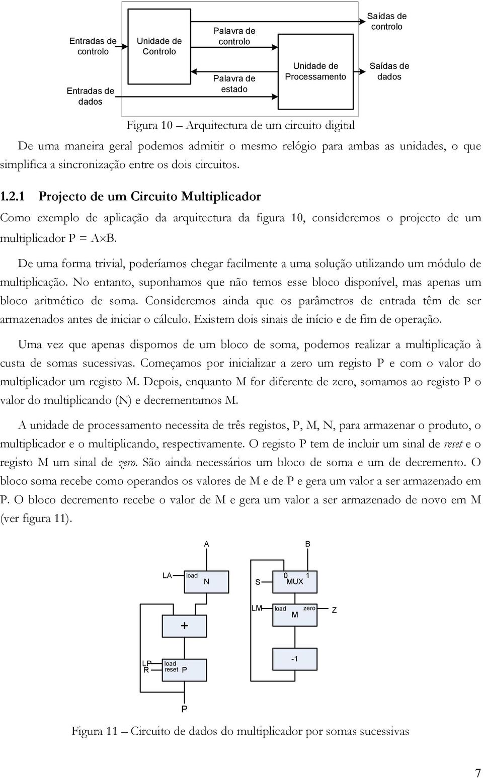 1 Projecto de um Circuito Multiplicador Como exemplo de aplicação da arquitectura da figura 10, cosideremos o projecto de um multiplicador P =.