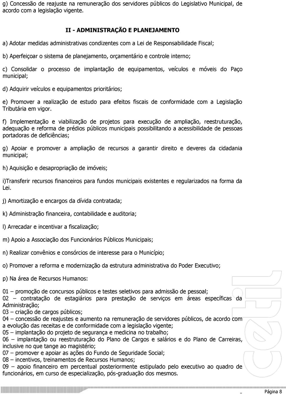 Consolidar o processo de implantação de equipamentos, veículos e móveis do Paço municipal; d) Adquirir veículos e equipamentos prioritários; e) Promover a realização de estudo para efeitos fiscais de