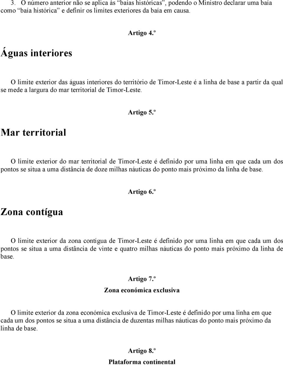 º O limite exterior do mar territorial de Timor-Leste é definido por uma linha em que cada um dos pontos se situa a uma distância de doze milhas náuticas do ponto mais próximo da linha de base.