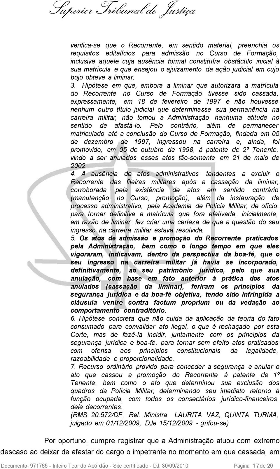 Hipótese em que, embora a liminar que autorizara a matrícula do Recorrente no Curso de Formação tivesse sido cassada, expressamente, em 18 de fevereiro de 1997 e não houvesse nenhum outro título